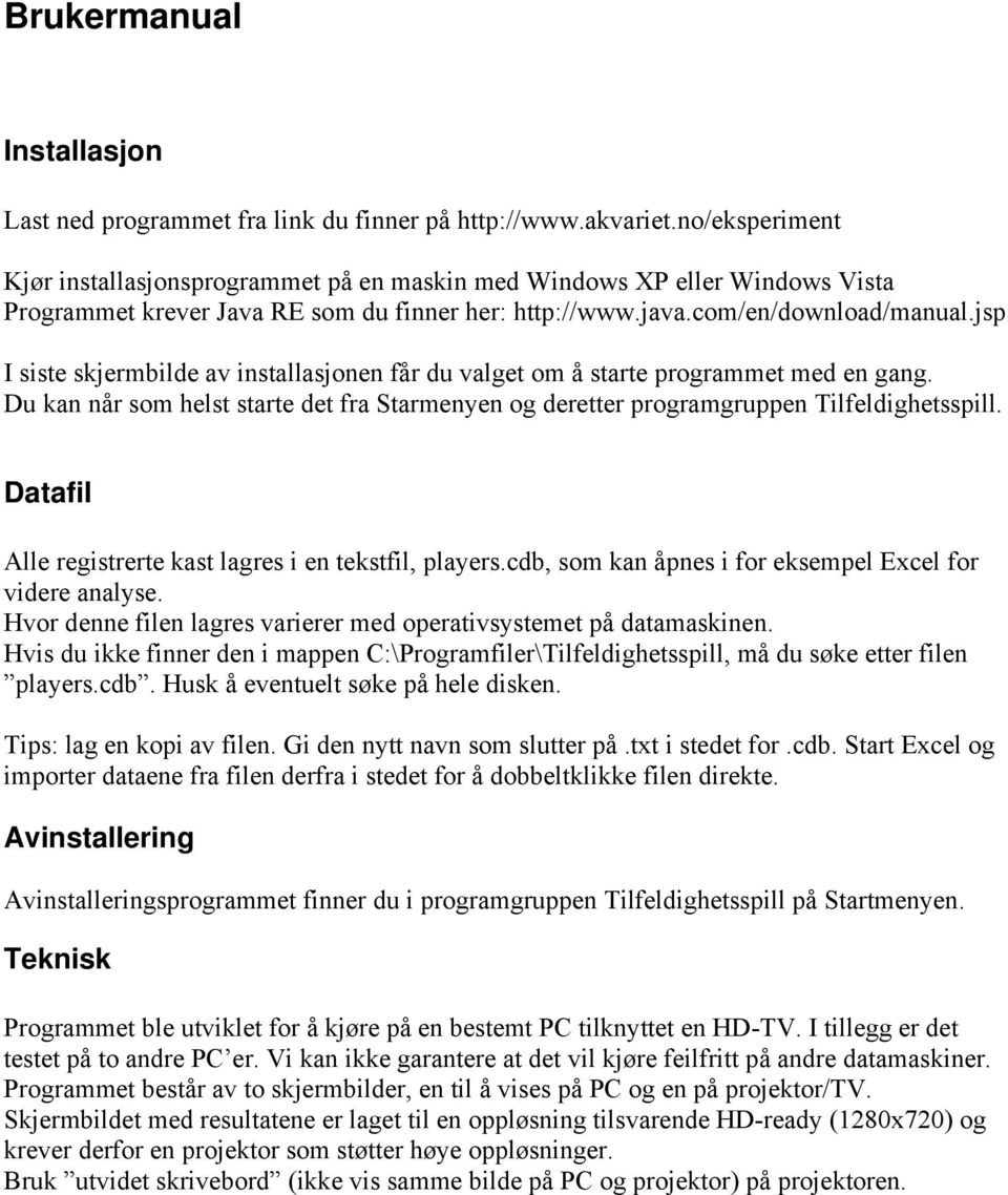 jsp I siste skjermbilde av installasjonen får du valget om å starte programmet med en gang. Du kan når som helst starte det fra Starmenyen og deretter programgruppen Tilfeldighetsspill.