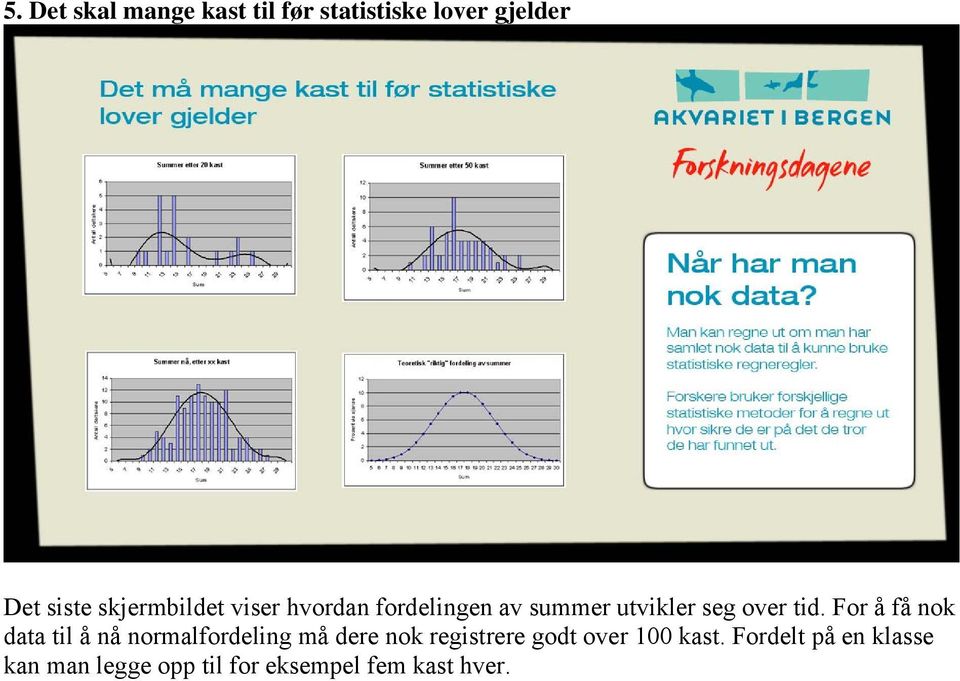 For å få nok data til å nå normalfordeling må dere nok registrere godt