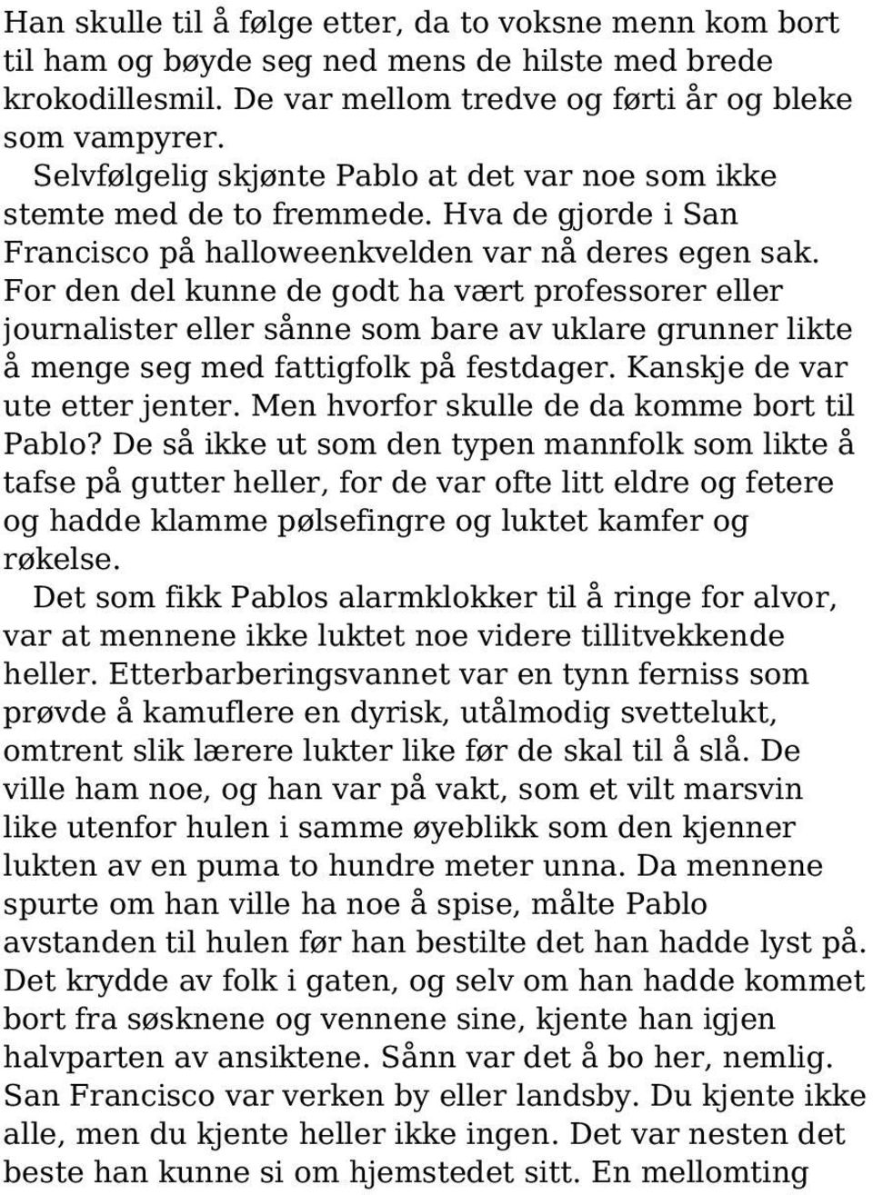 For den del kunne de godt ha vært professorer eller journalister eller sånne som bare av uklare grunner likte å menge seg med fattigfolk på festdager. Kanskje de var ute etter jenter.