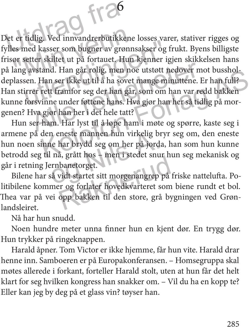 Han stirrer rett framfor seg der han går, som om han var redd bakken kunne forsvinne under føttene hans. Hva gjør han her så tidlig på morgenen? Hva gjør han her i det hele tatt? Hun ser ham.