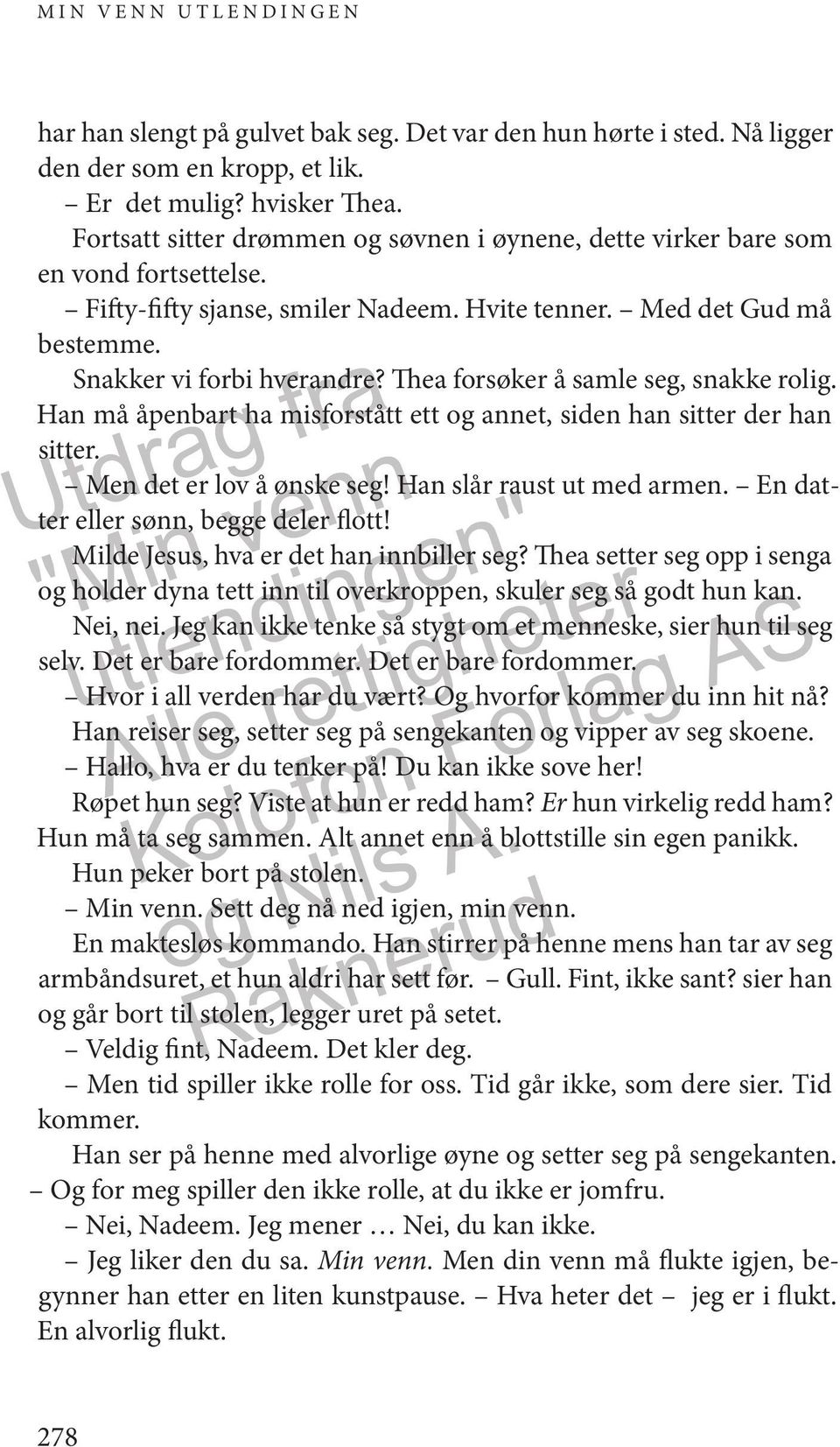 Thea forsøker å samle seg, snakke rolig. Han må åpenbart ha misforstått ett og annet, siden han sitter der han sitter. Men det er lov å ønske seg! Han slår raust ut med armen.