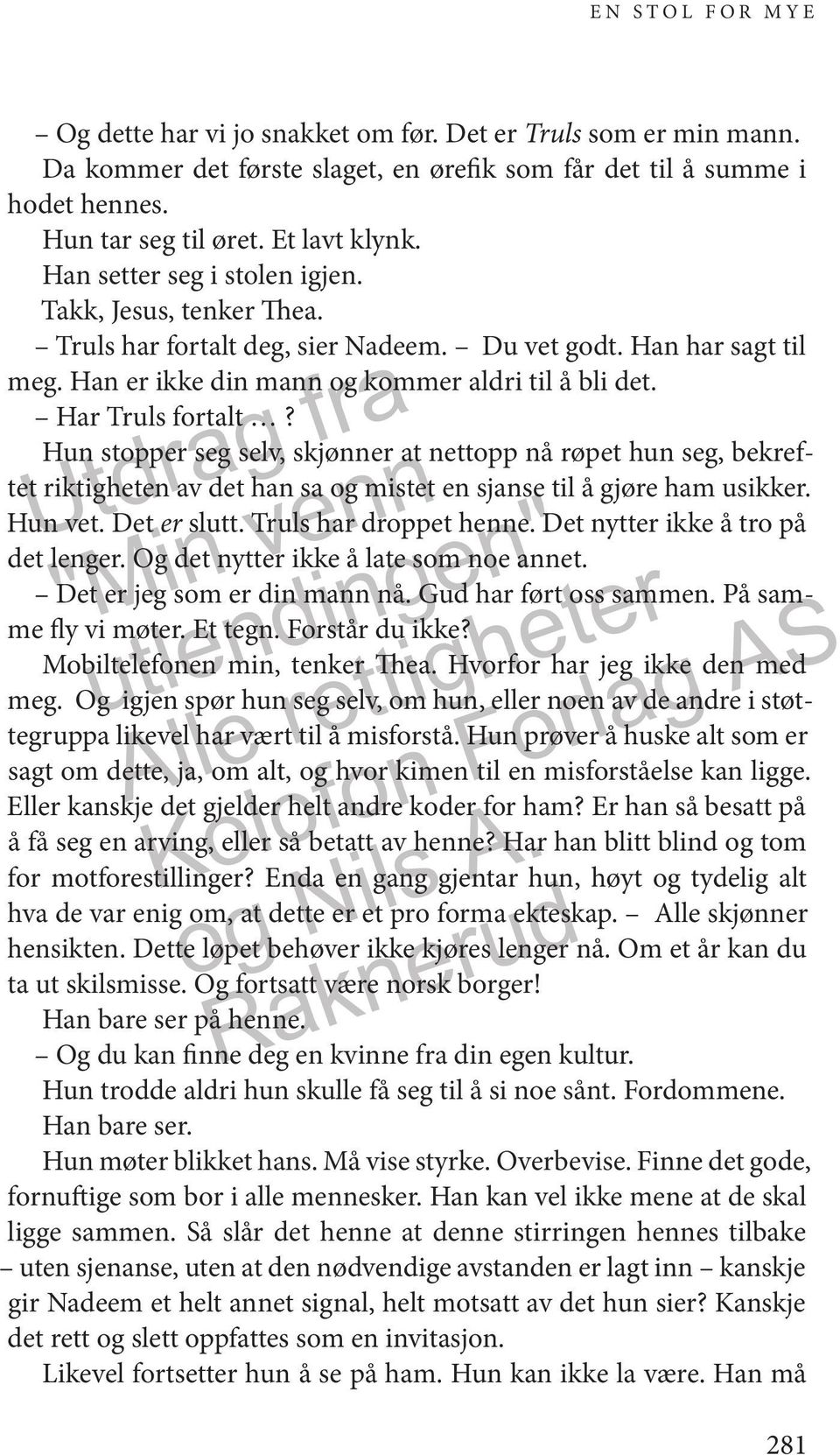 Hun stopper seg selv, skjønner at nettopp nå røpet hun seg, bekreftet riktigheten av det han sa og mistet en sjanse til å gjøre ham usikker. Hun vet. Det er slutt. Truls har droppet henne.