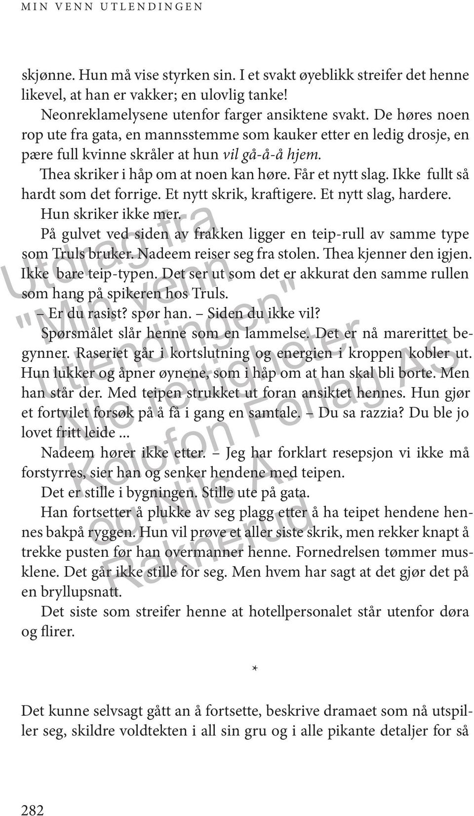 Ikke fullt så hardt som det forrige. Et nytt skrik, kraftigere. Et nytt slag, hardere. Hun skriker ikke mer. På gulvet ved siden av frakken ligger en teip-rull av samme type som Truls bruker.