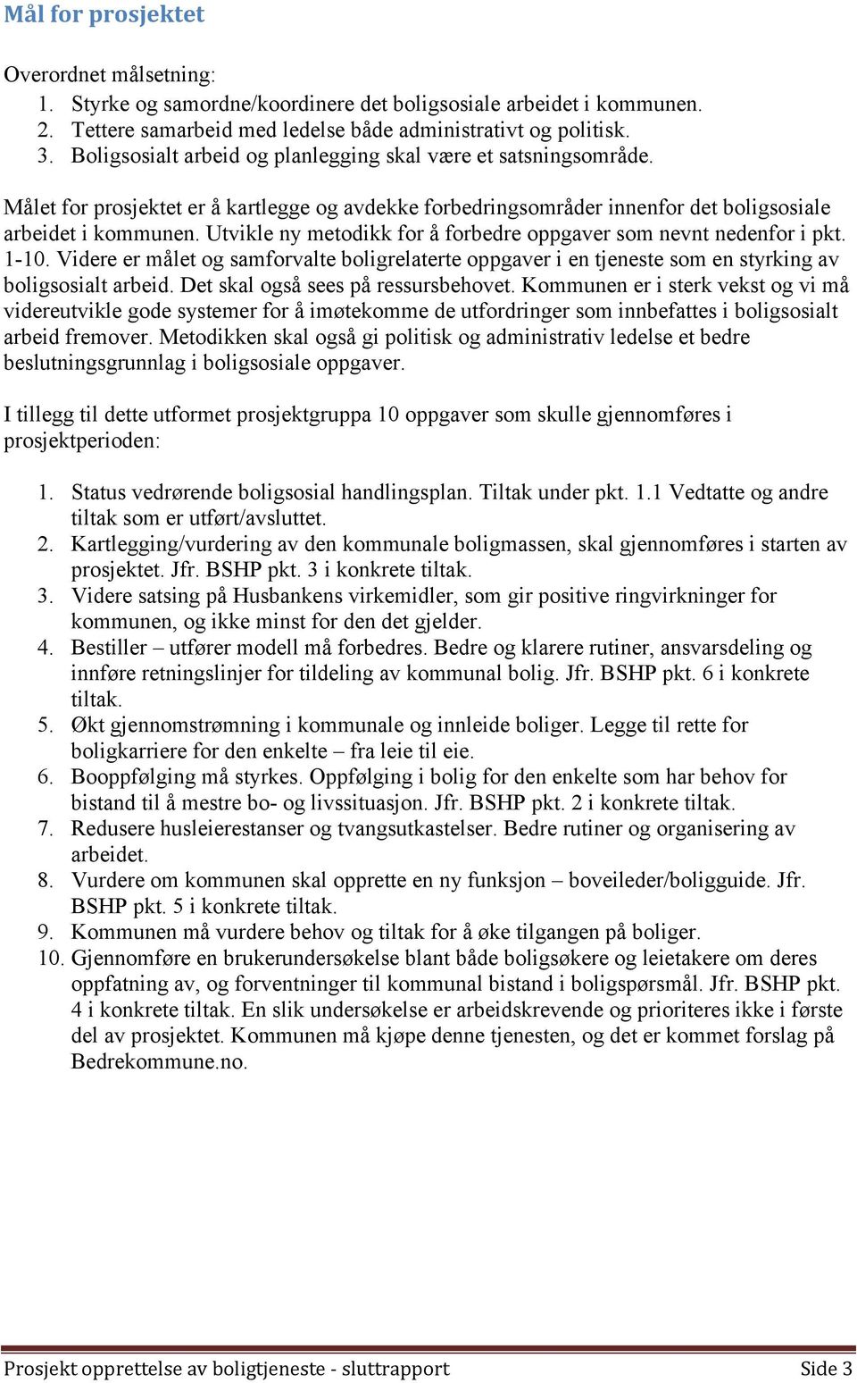 Utvikle ny metodikk for å forbedre oppgaver som nevnt nedenfor i pkt. 1-10. Videre er målet og samforvalte boligrelaterte oppgaver i en tjeneste som en styrking av boligsosialt arbeid.