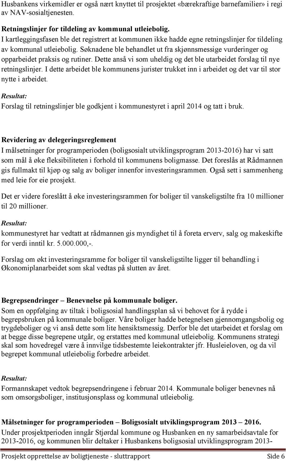 Søknadene ble behandlet ut fra skjønnsmessige vurderinger og opparbeidet praksis og rutiner. Dette anså vi som uheldig og det ble utarbeidet forslag til nye retningslinjer.