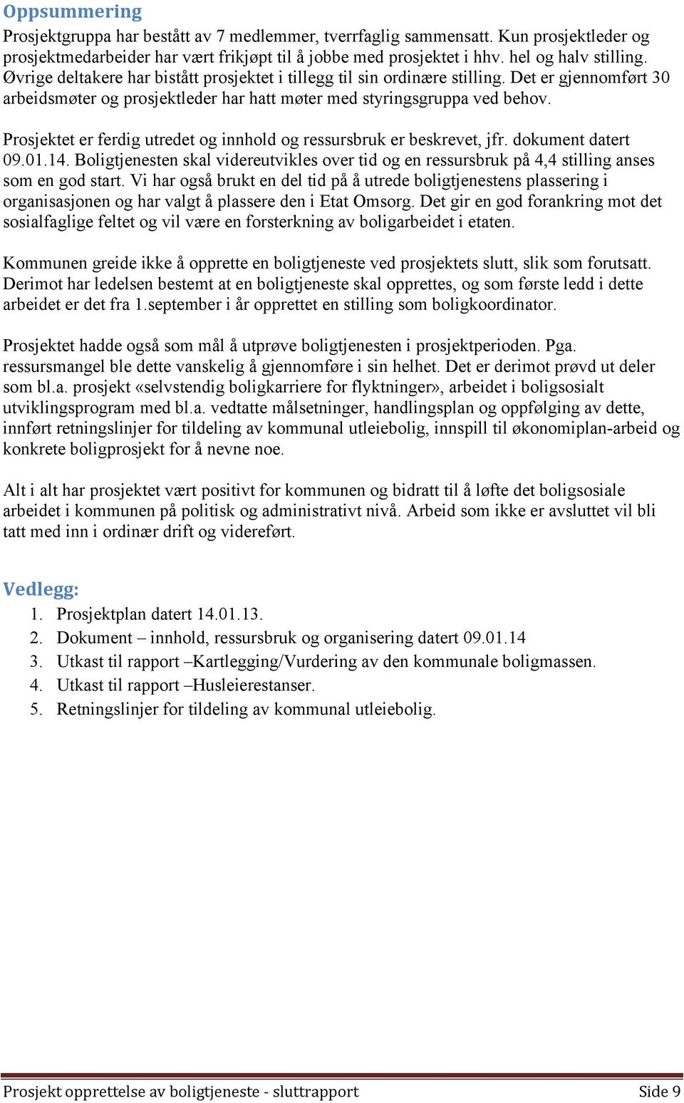 Prosjektet er ferdig utredet og innhold og ressursbruk er beskrevet, jfr. dokument datert 09.01.14.