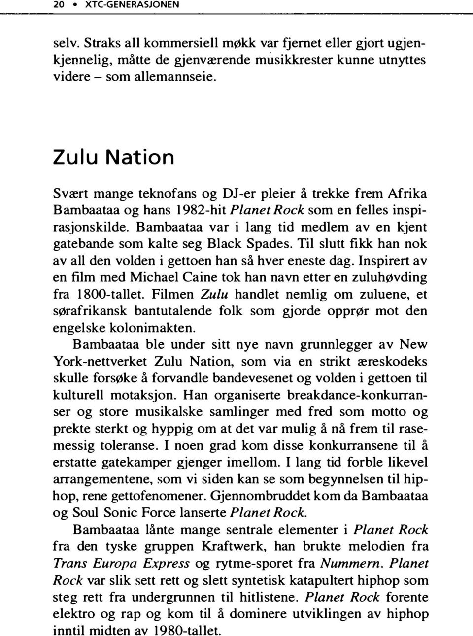 Bambaataa var i lang tid medlem av en kjent gatebande som kalte seg Black Spades. Til slutt fikk han nok av all den volden i gettoen han så hver eneste dag.