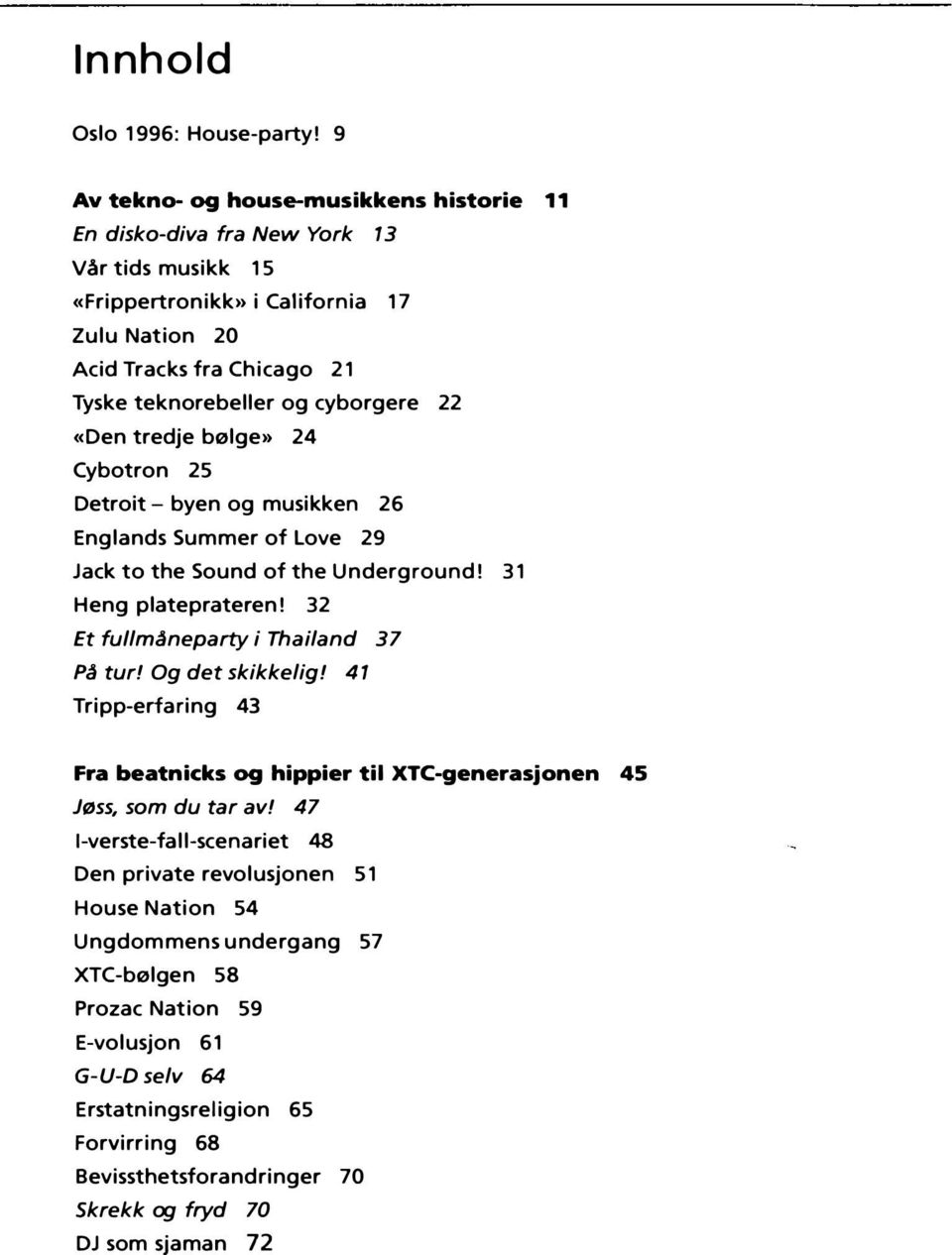 cyborgere 22 «Den tredje bølge>> 24 Cybotron 25 Detroit- byen og musikken 26 Englands Summer of Love 29 Jack to the Sound of the Underground! 31 Heng plateprateren!