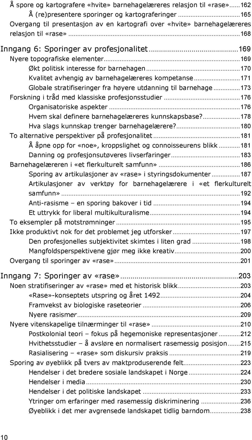 .. 169 Økt politisk interesse for barnehagen... 170 Kvalitet avhengig av barnehagelæreres kompetanse... 171 Globale stratifiseringer fra høyere utdanning til barnehage.