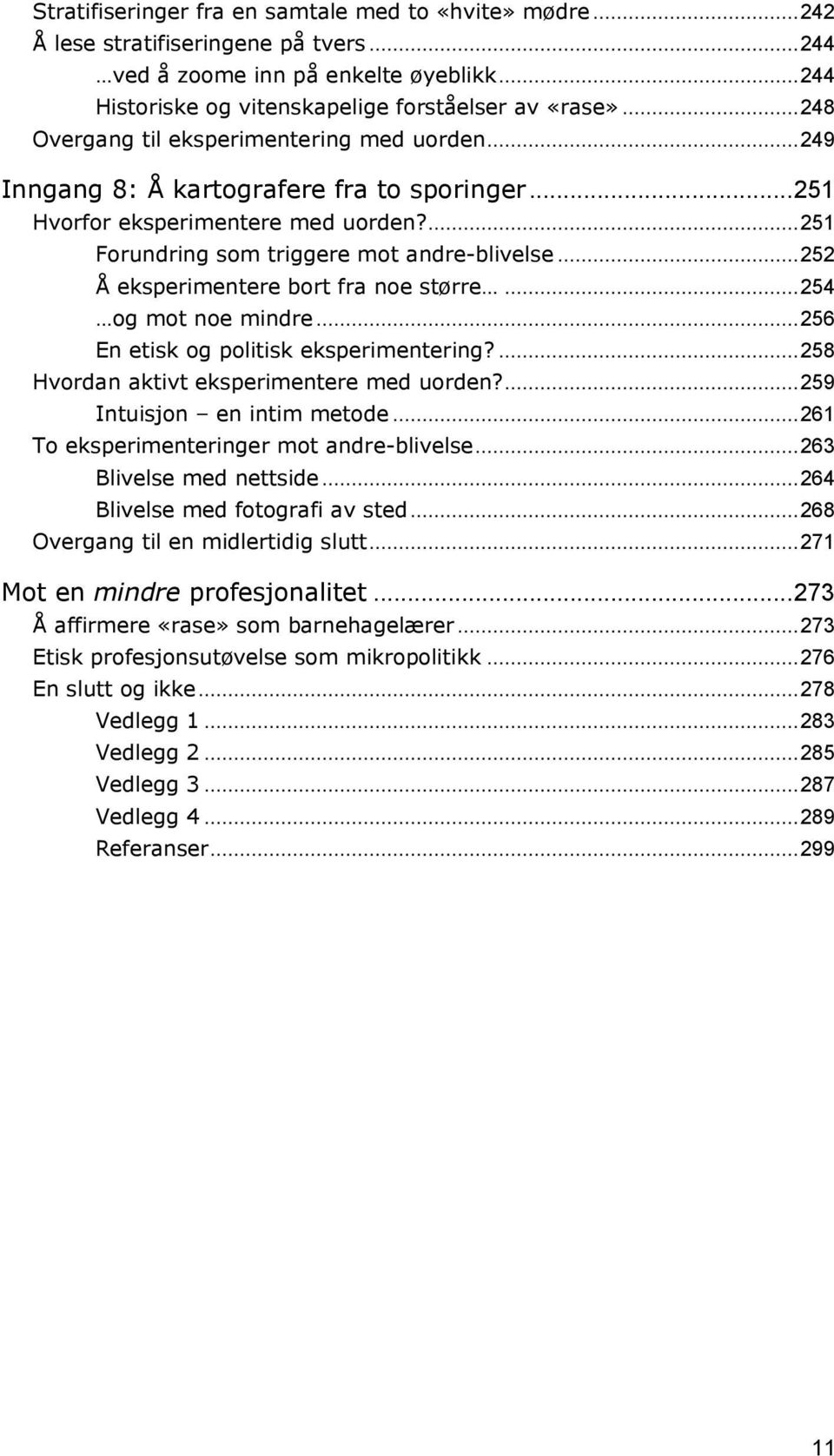 .. 252 Å eksperimentere bort fra noe større... 254 og mot noe mindre... 256 En etisk og politisk eksperimentering?... 258 Hvordan aktivt eksperimentere med uorden?... 259 Intuisjon en intim metode.