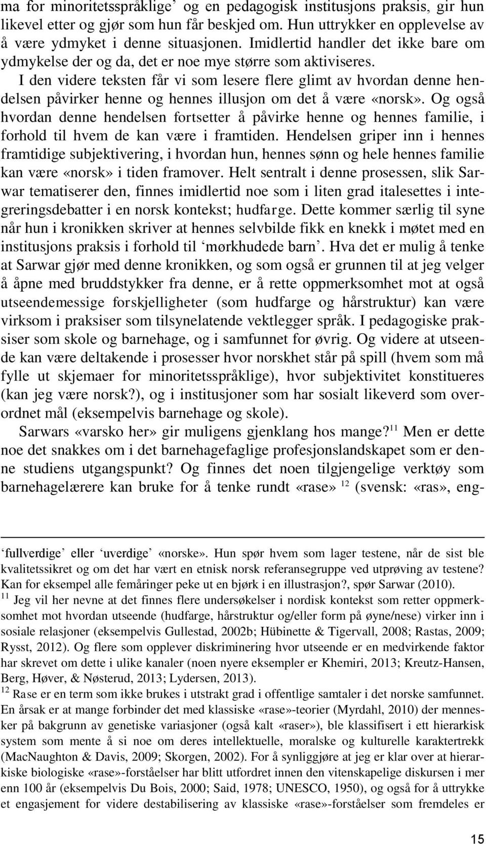 I den videre teksten får vi som lesere flere glimt av hvordan denne hendelsen påvirker henne og hennes illusjon om det å være «norsk».