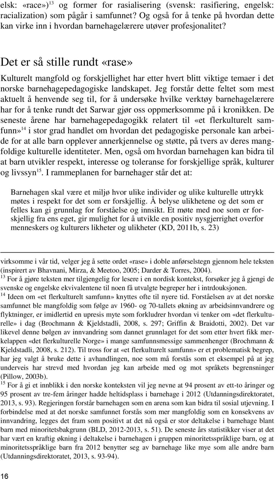 Det er så stille rundt «rase» Kulturelt mangfold og forskjellighet har etter hvert blitt viktige temaer i det norske barnehagepedagogiske landskapet.