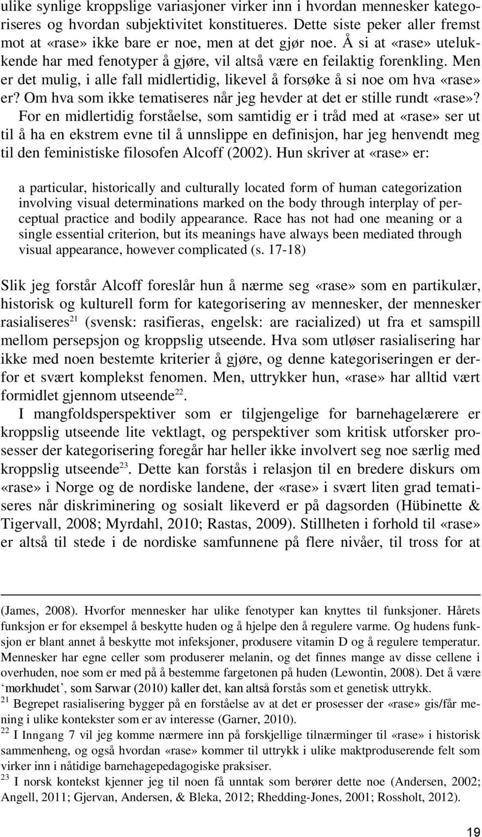 Men er det mulig, i alle fall midlertidig, likevel å forsøke å si noe om hva «rase» er? Om hva som ikke tematiseres når jeg hevder at det er stille rundt «rase»?