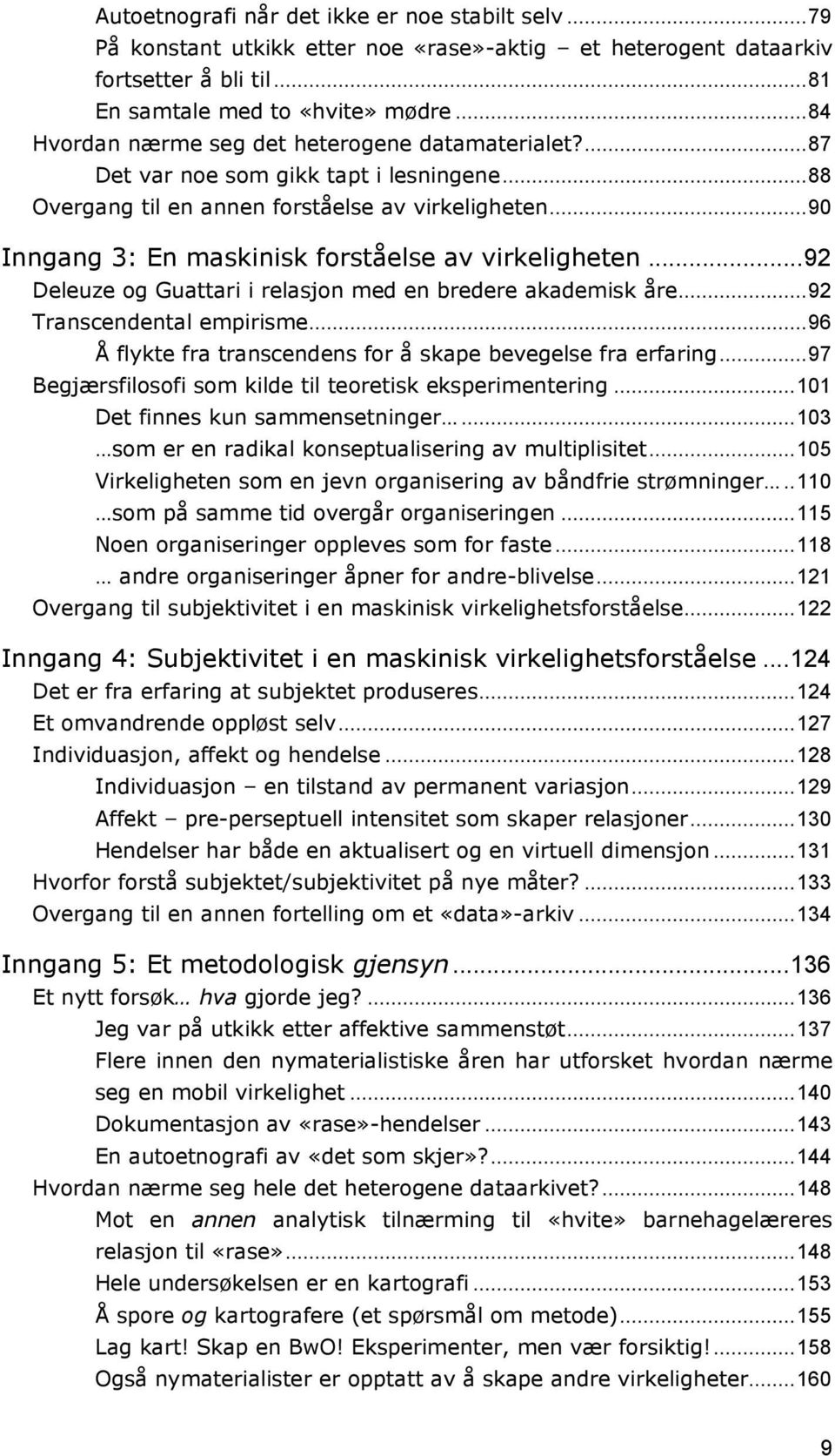 .. 90 Inngang 3: En maskinisk forståelse av virkeligheten... 92 Deleuze og Guattari i relasjon med en bredere akademisk åre... 92 Transcendental empirisme.