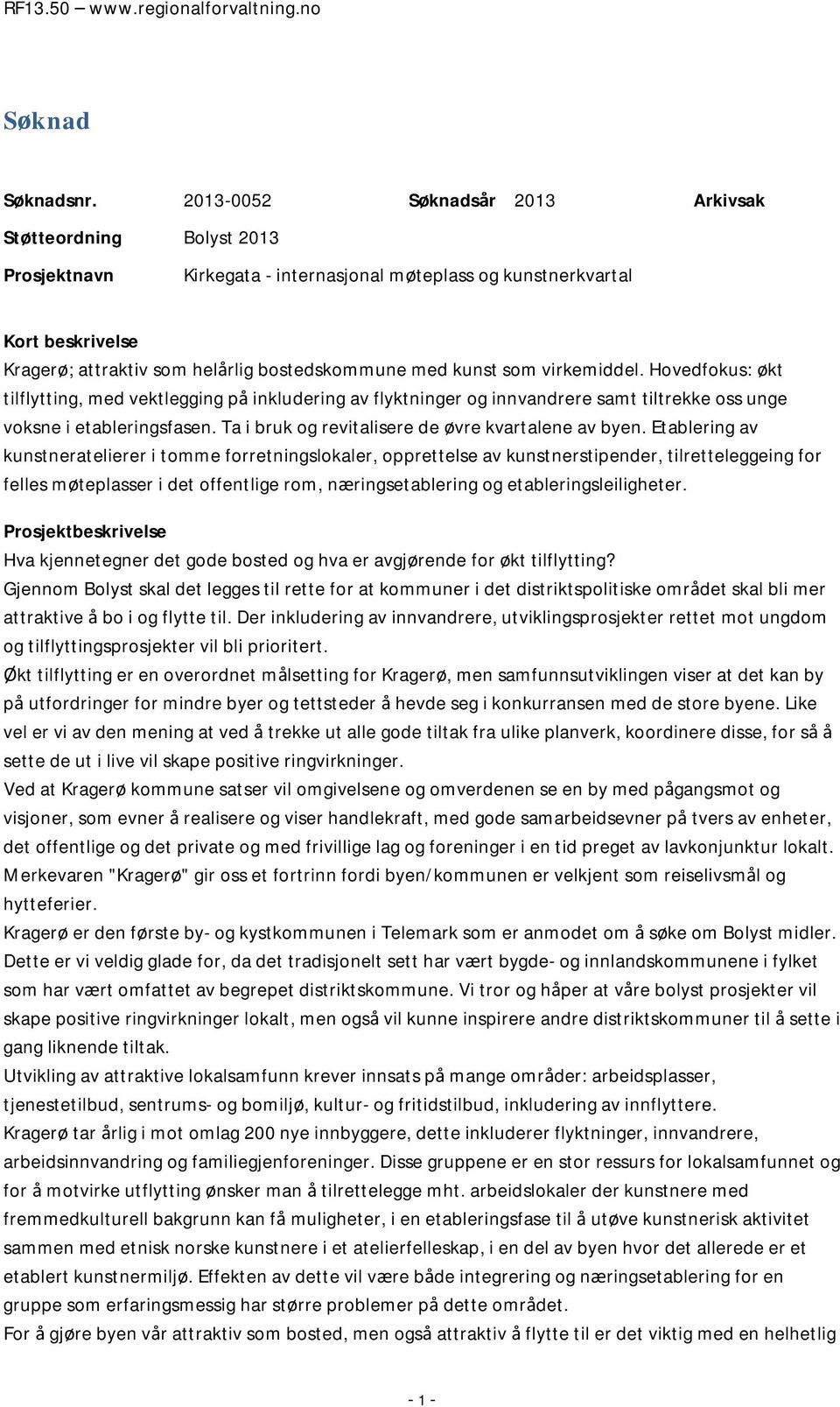 kunst som virkemiddel. Hovedfokus: økt tilflytting, med vektlegging på inkludering av flyktninger og innvandrere samt tiltrekke oss unge voksne i etableringsfasen.