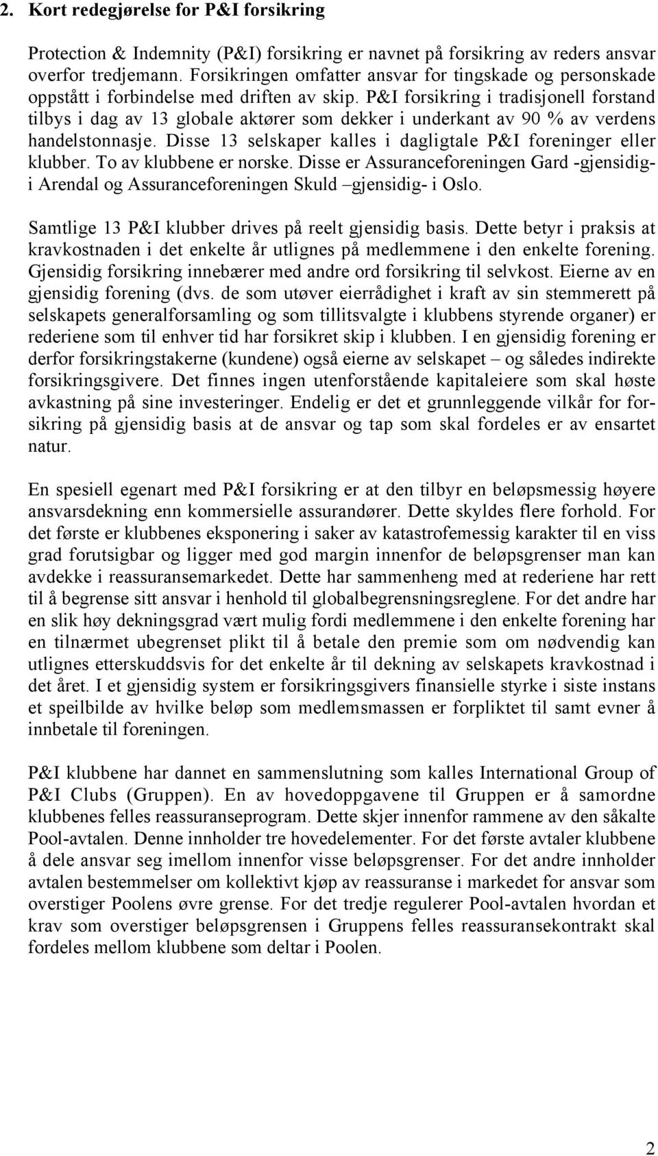 P&I forsikring i tradisjonell forstand tilbys i dag av 13 globale aktører som dekker i underkant av 90 % av verdens handelstonnasje.