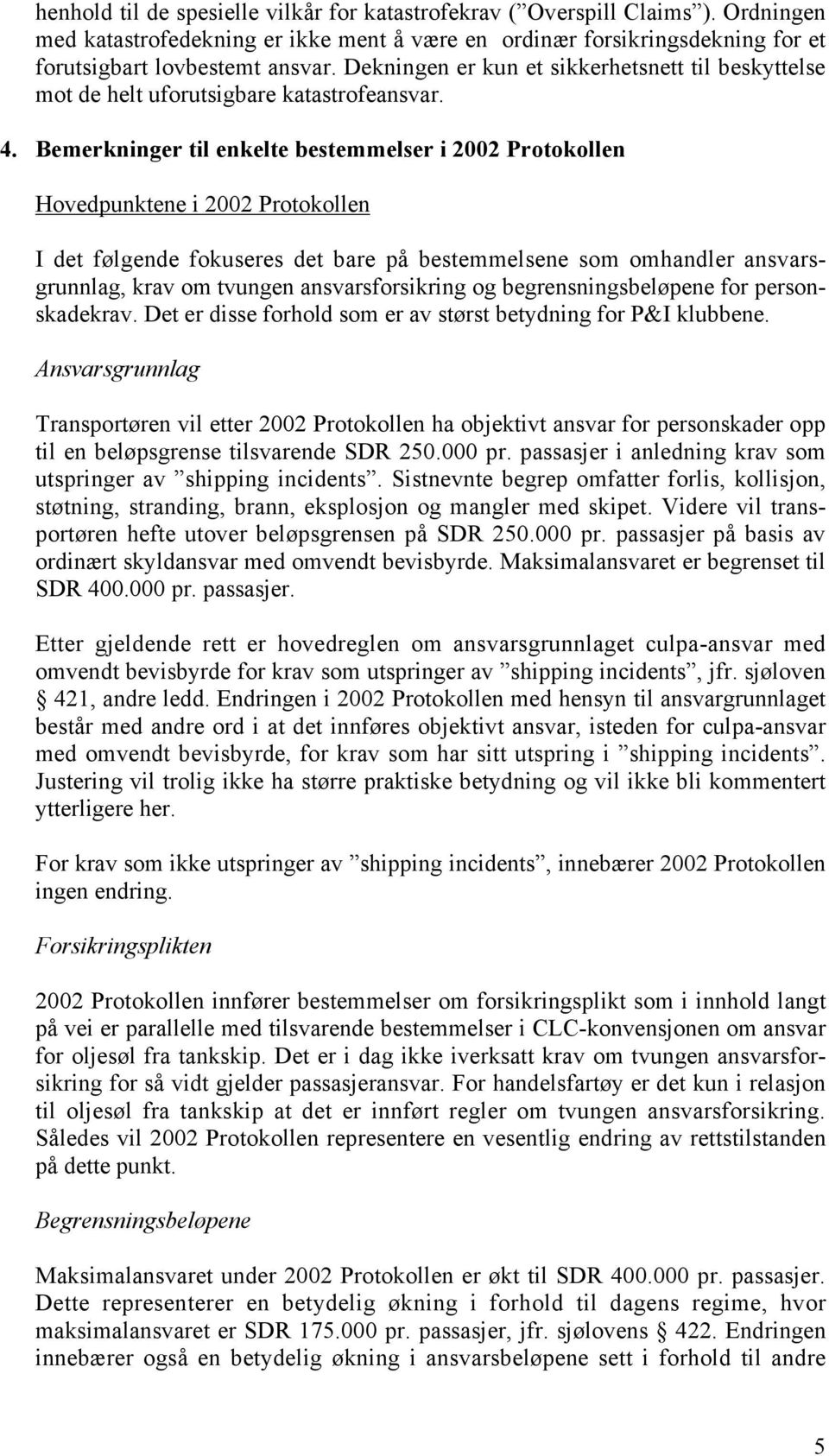 Bemerkninger til enkelte bestemmelser i 2002 Protokollen Hovedpunktene i 2002 Protokollen I det følgende fokuseres det bare på bestemmelsene som omhandler ansvarsgrunnlag, krav om tvungen