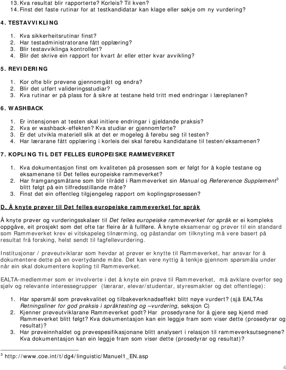 Kor ofte blir prøvene gjennomgått og endra? 2. Blir det utført valideringsstudiar? 3. Kva rutinar er på plass for å sikre at testane held tritt med endringar i læreplanen? 6. WASHBACK 1.