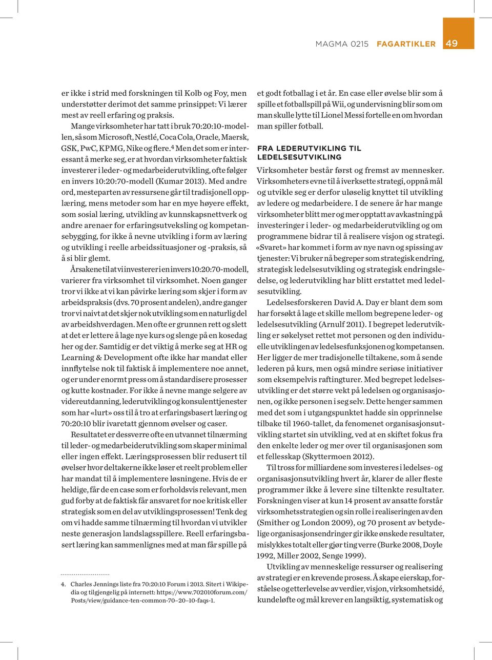 4 Men det som er interessant å merke seg, er at hvordan virksomheter faktisk investerer i leder- og medarbeiderutvikling, ofte følger en invers 10:20:70-modell (Kumar 2013).