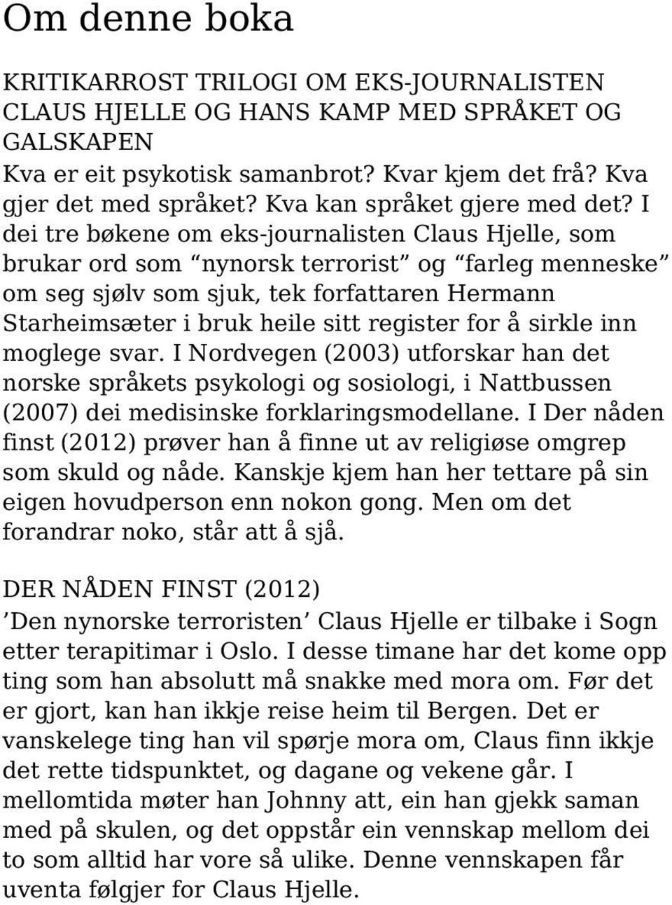 I dei tre bøkene om eks-journalisten Claus Hjelle, som brukar ord som nynorsk terrorist og farleg menneske om seg sjølv som sjuk, tek forfattaren Hermann Starheimsæter i bruk heile sitt register for