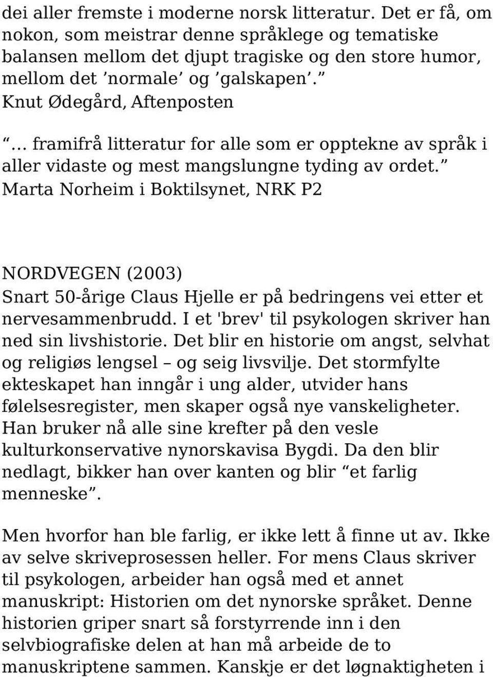 Marta Norheim i Boktilsynet, NRK P2 NORDVEGEN (2003) Snart 50-årige Claus Hjelle er på bedringens vei etter et nervesammenbrudd. I et 'brev' til psykologen skriver han ned sin livshistorie.