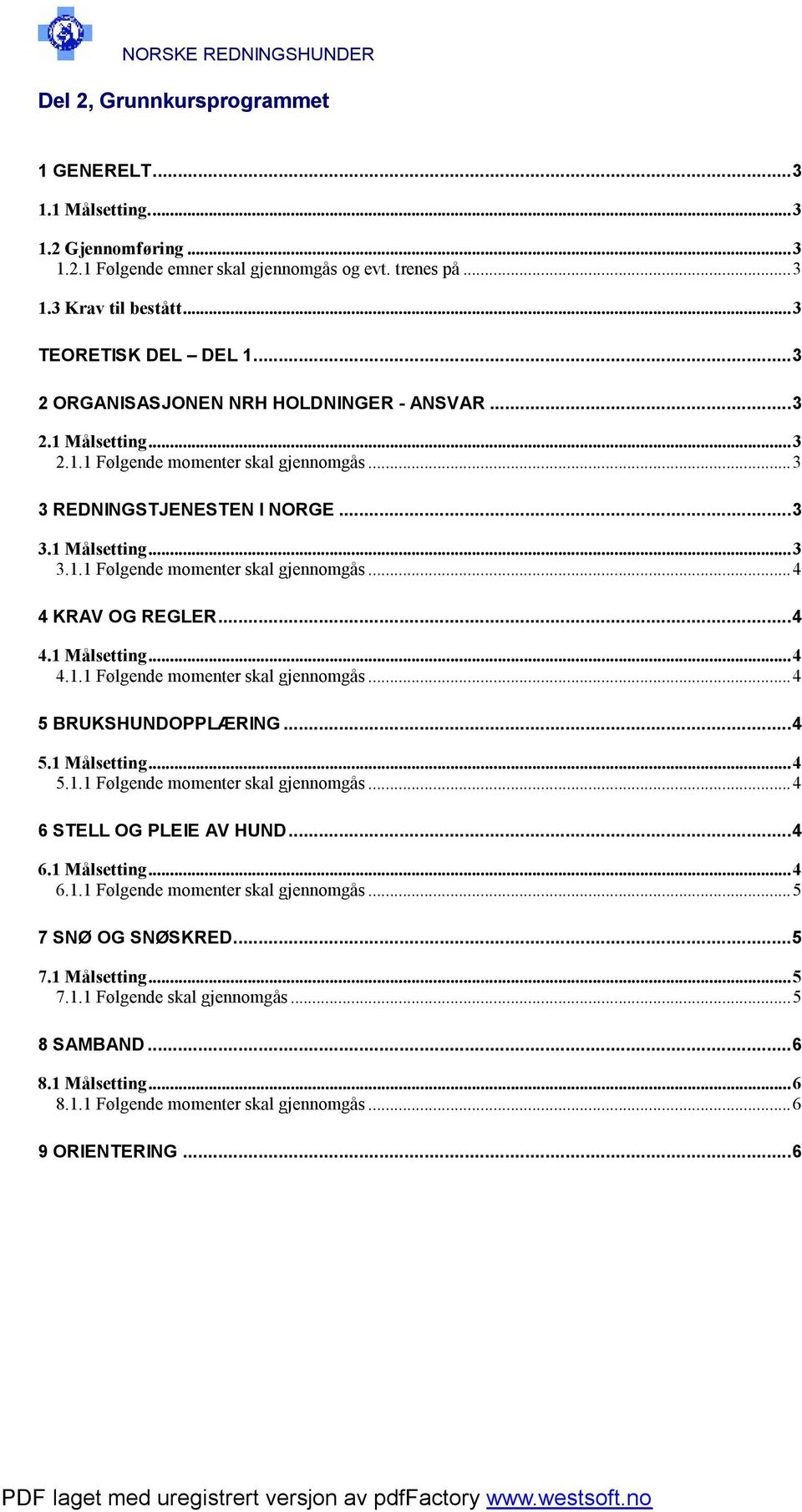 ..4 4.1 Målsetting...4 4.1.1 Følgende momenter skal gjennomgås...4 5 BRUKSHUNDOPPLÆRING...4 5.1 Målsetting...4 5.1.1 Følgende momenter skal gjennomgås...4 6 STELL OG PLEIE AV HUND...4 6.1 Målsetting...4 6.1.1 Følgende momenter skal gjennomgås...5 7 SNØ OG SNØSKRED.