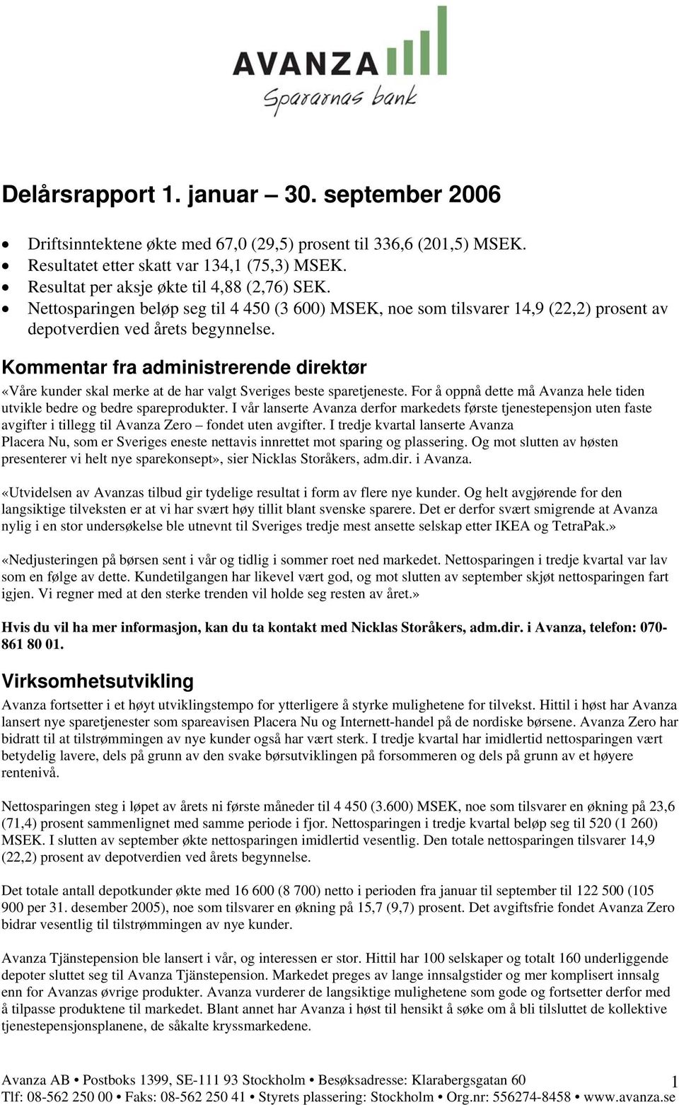 Kommentar fra administrerende direktør «Våre kunder skal merke at de har valgt Sveriges beste sparetjeneste. For å oppnå dette må Avanza hele tiden utvikle bedre og bedre spareprodukter.