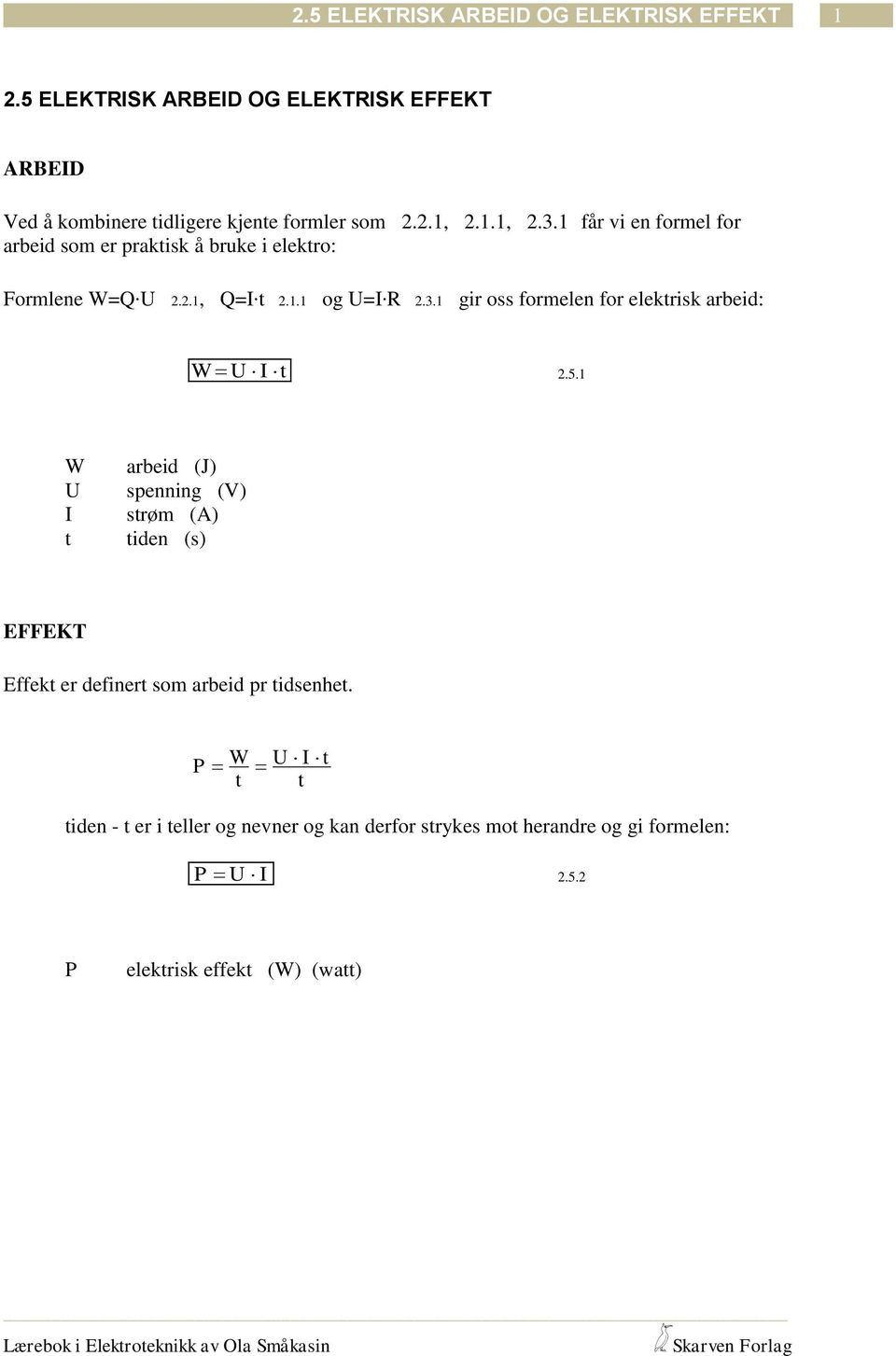 5.1 W U I arbeid (J) spenning (V) srøm (A) iden (s) EFFEKT Effek er definer som arbeid pr idsenhe.