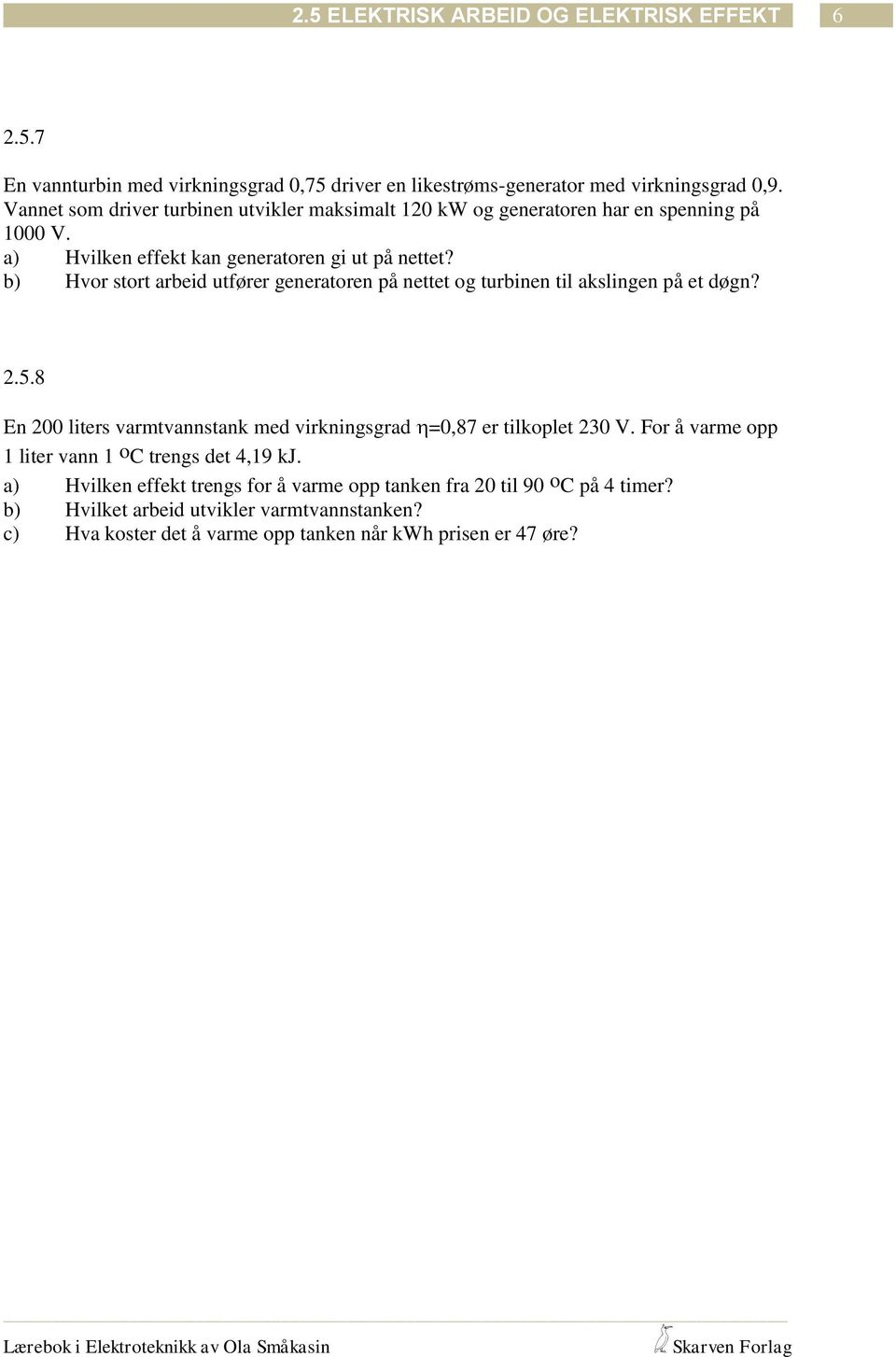 b) Hvor sor arbeid ufører generaoren på nee og urbinen il akslingen på e døgn?.5.8 En 00 liers varmvannsank med virkningsgrad =0,87 er ilkople 30 V.