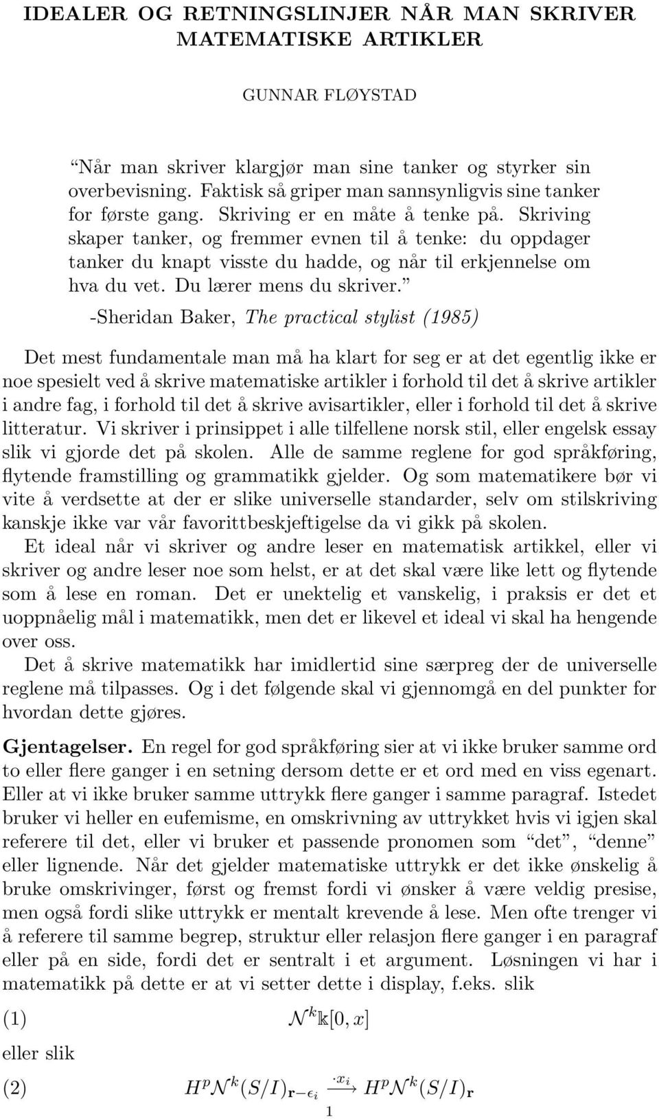 Skriving skaper tanker, og fremmer evnen til å tenke: du oppdager tanker du knapt visste du hadde, og når til erkjennelse om hva du vet. Du lærer mens du skriver.