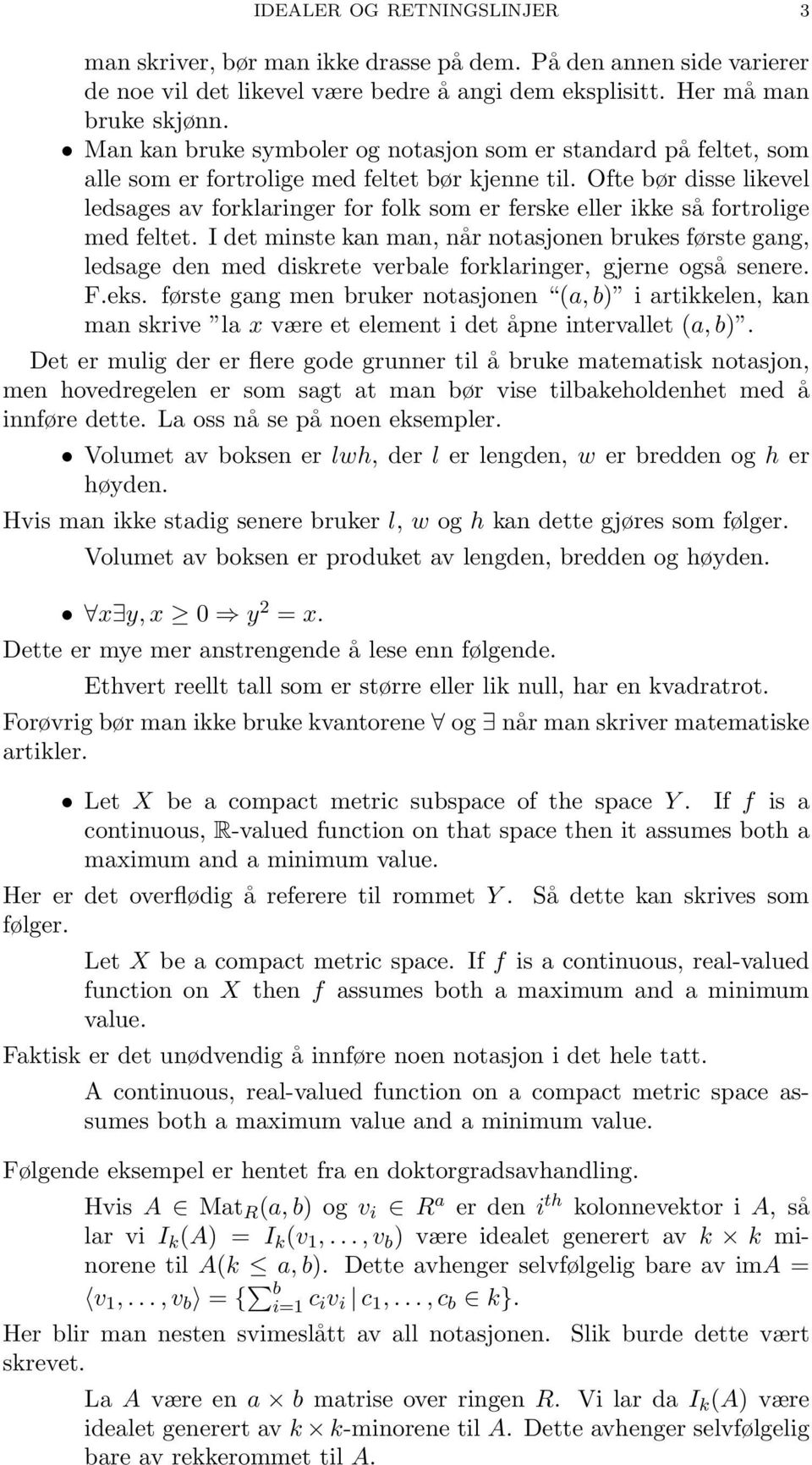 Ofte bør disse likevel ledsages av forklaringer for folk som er ferske eller ikke så fortrolige med feltet.