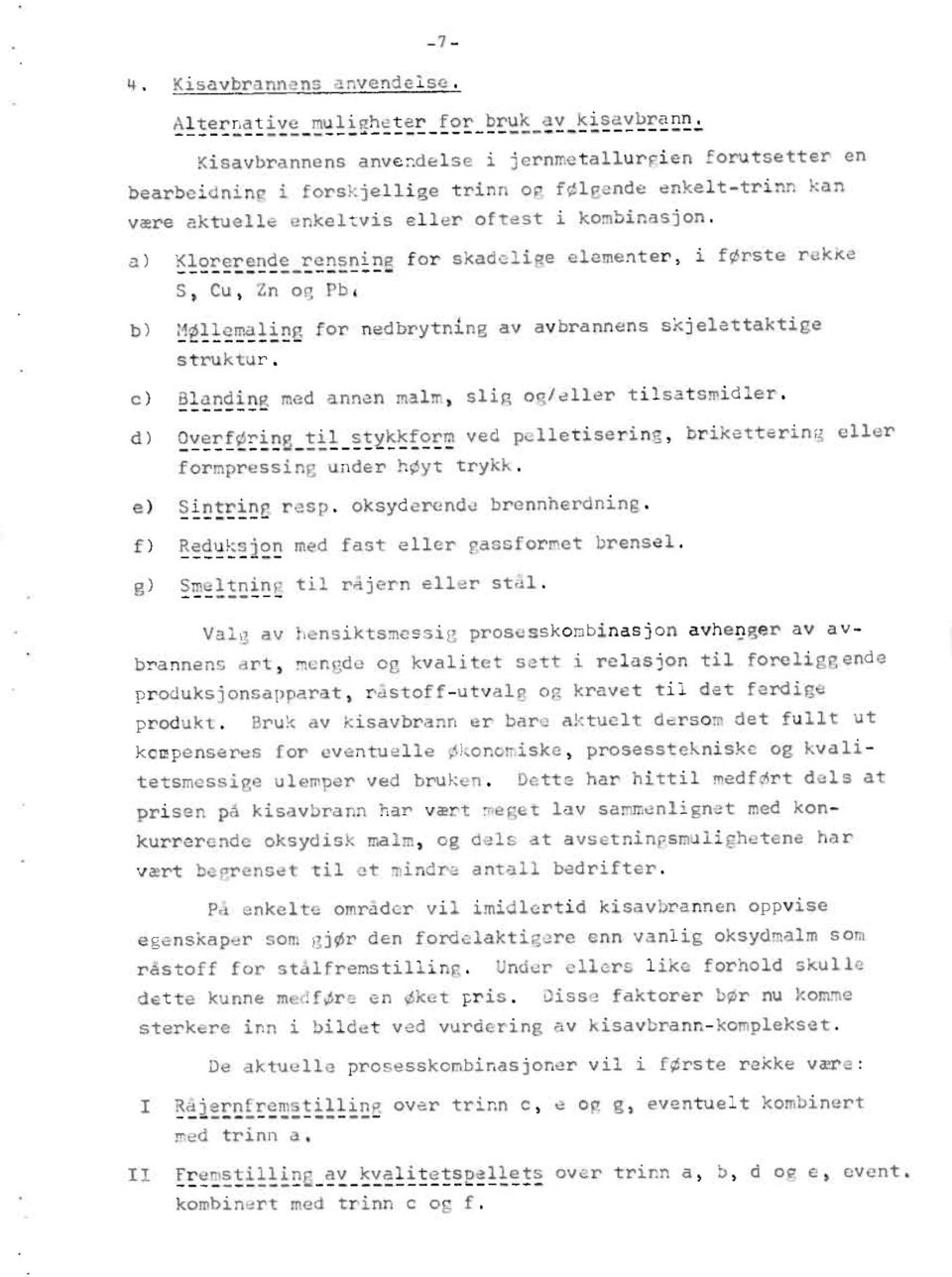 a) Klorerende rensning for skadelige elementer, i første rekke S, Cu, Zn og Pb4 Møllemaling for nedbrytning av avbrannens skjelettaktige struktur.