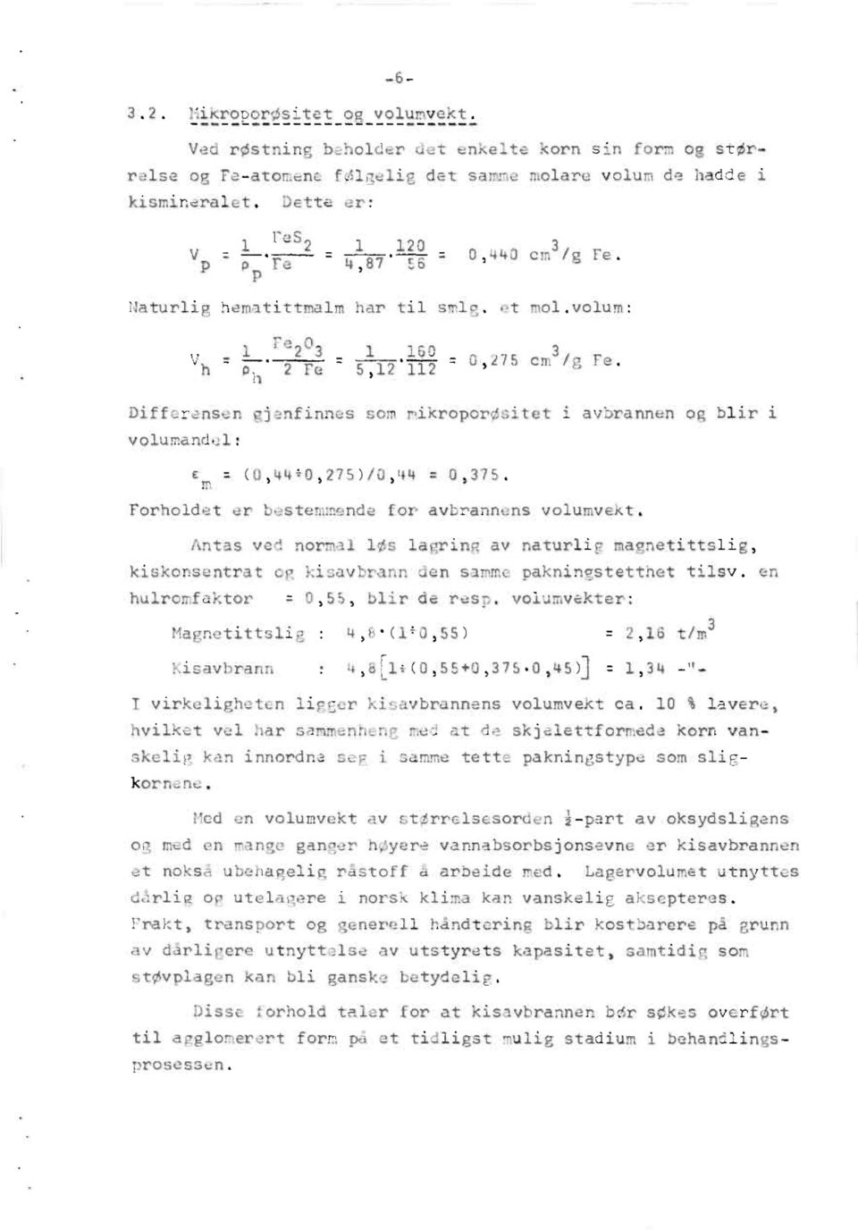 Differensen gjenfinnes som rikroporøsitet i avbrannen og blir i volumandel: m = (0,44t0,275)/0,44 = 0,375, Forholdet er bestemmende for avbrannens volumvekt.