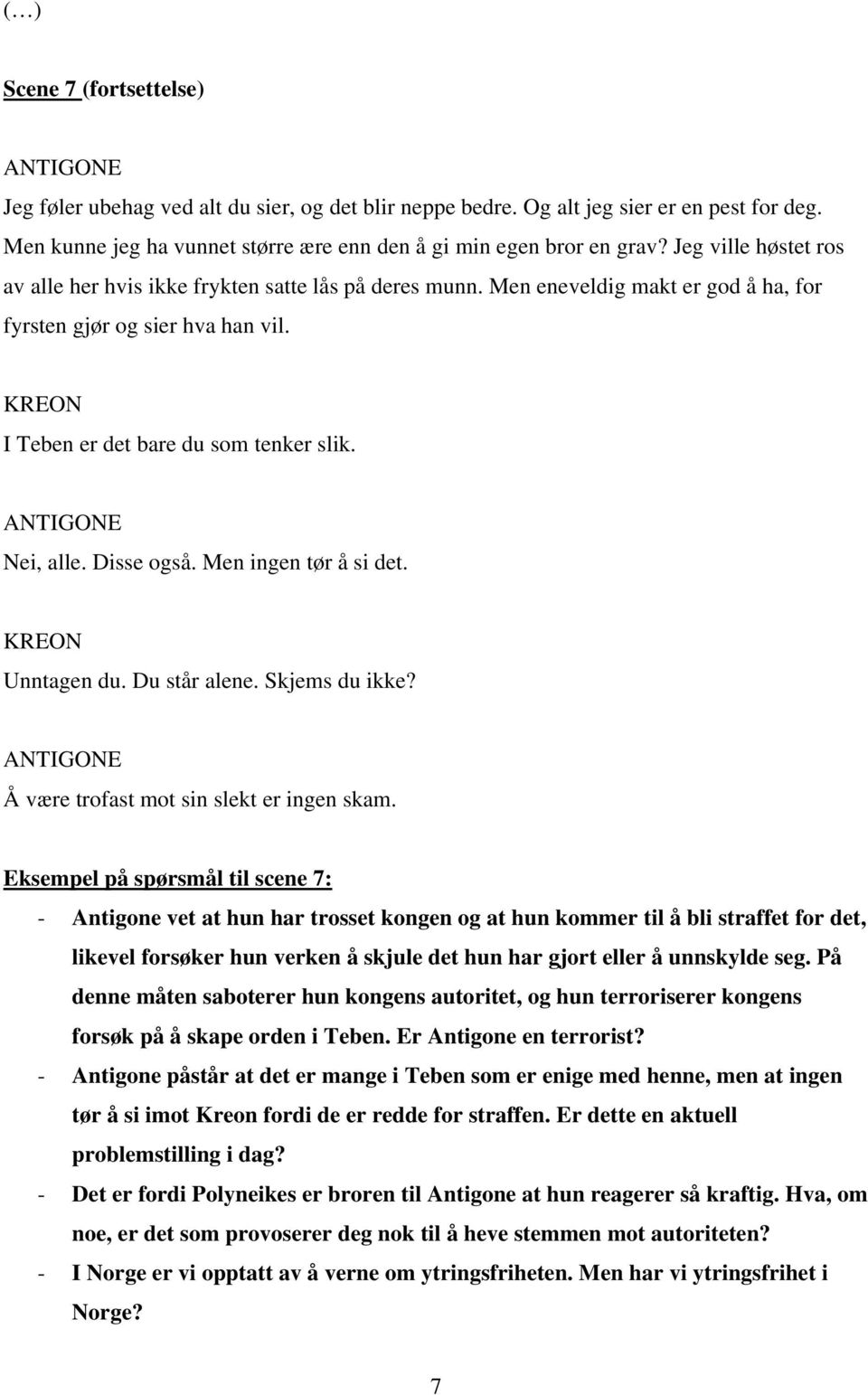 Disse også. Men ingen tør å si det. Unntagen du. Du står alene. Skjems du ikke? Å være trofast mot sin slekt er ingen skam.