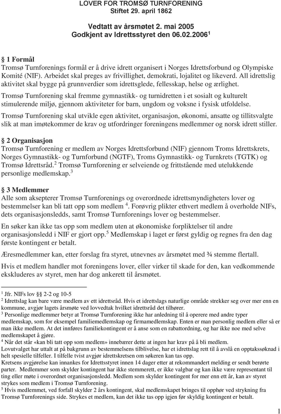 Tromsø Turnforening skal fremme gymnastikk- og turnidretten i et sosialt og kulturelt stimulerende miljø, gjennom aktiviteter for barn, ungdom og voksne i fysisk utfoldelse.