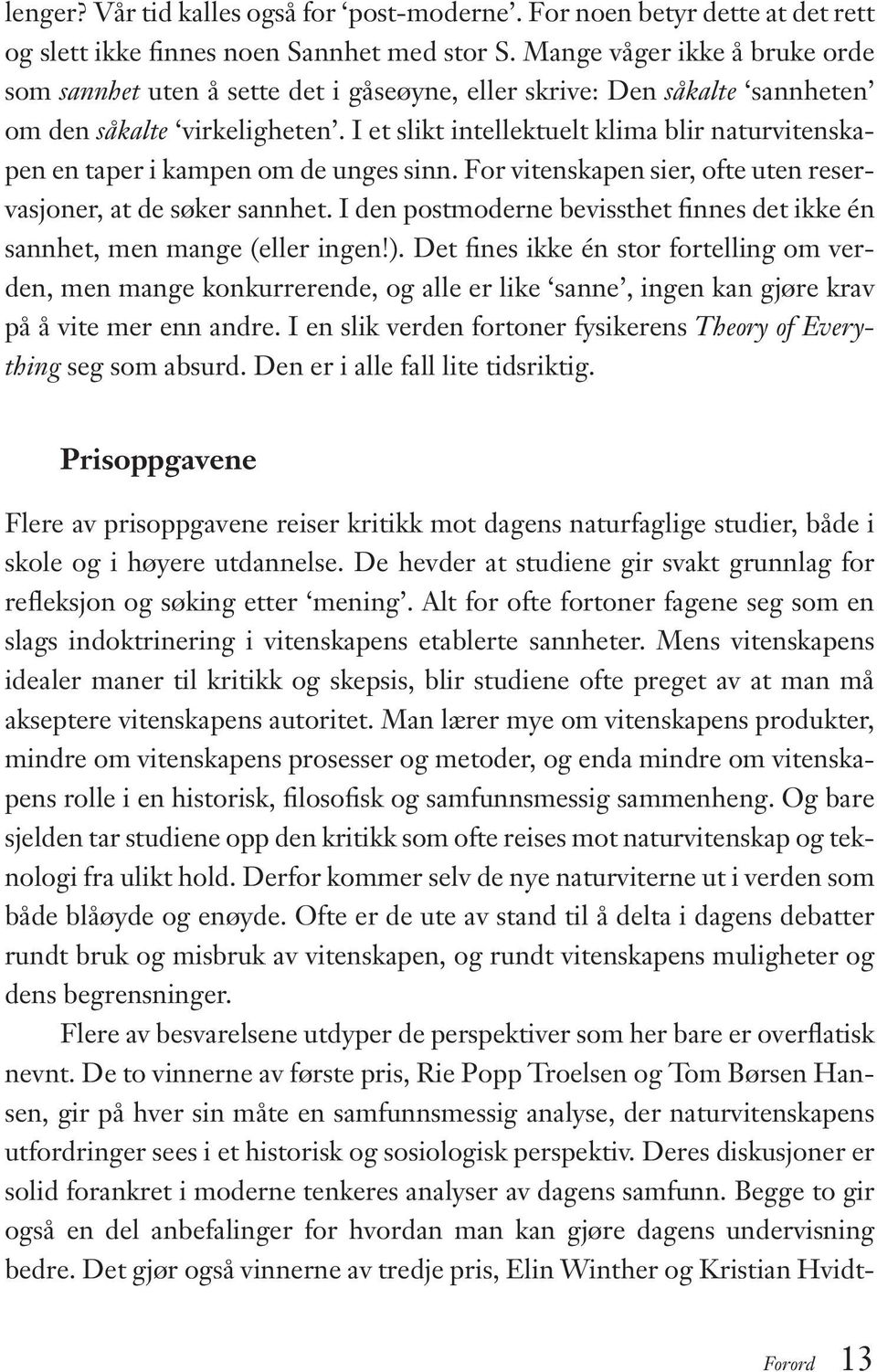 I et slikt intellektuelt klima blir naturvitenskapen en taper i kampen om de unges sinn. For vitenskapen sier, ofte uten reservasjoner, at de søker sannhet.