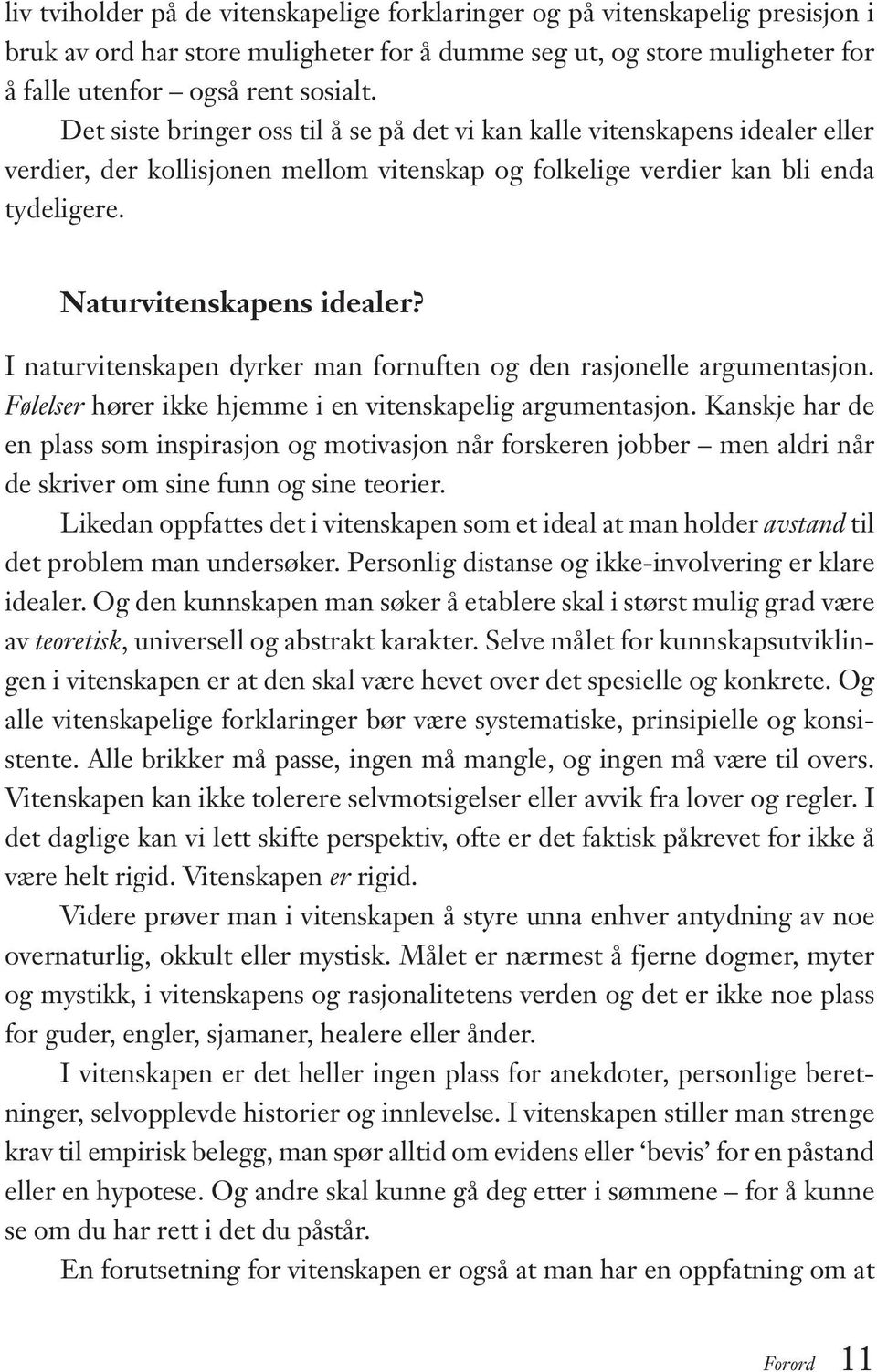 I naturvitenskapen dyrker man fornuften og den rasjonelle argumentasjon. Følelser hører ikke hjemme i en vitenskapelig argumentasjon.