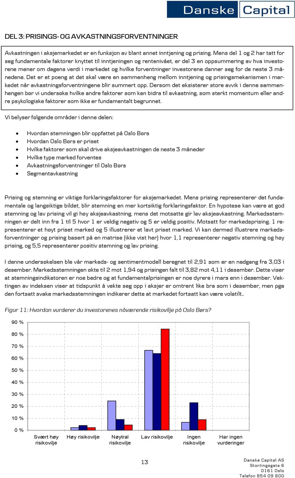 danner seg for de neste 3 månedene. Det er et poeng at det skal være en sammenheng mellom inntjening og prisingsmekanismen i markedet når avkastningsforventningene blir summert opp.