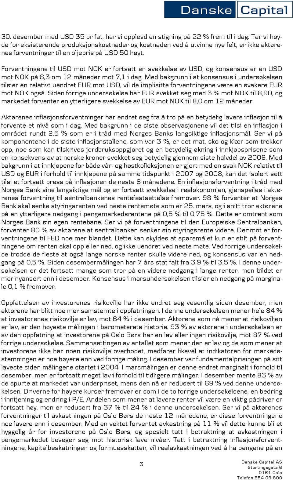 Forventningene til USD mot NOK er fortsatt en svekkelse av USD, og konsensus er en USD mot NOK på 6,3 om 12 måneder mot 7,1 i dag.