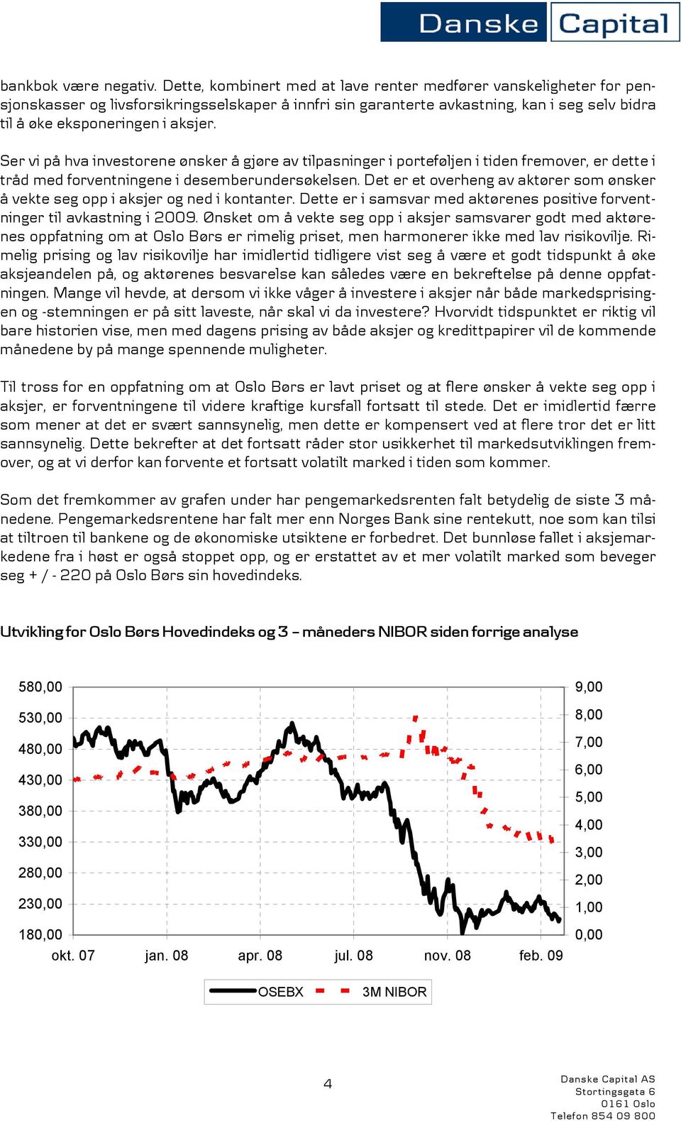 Ser vi på hva investorene ønsker å gjøre av tilpasninger i porteføljen i tiden fremover, er dette i tråd med forventningene i desemberundersøkelsen.