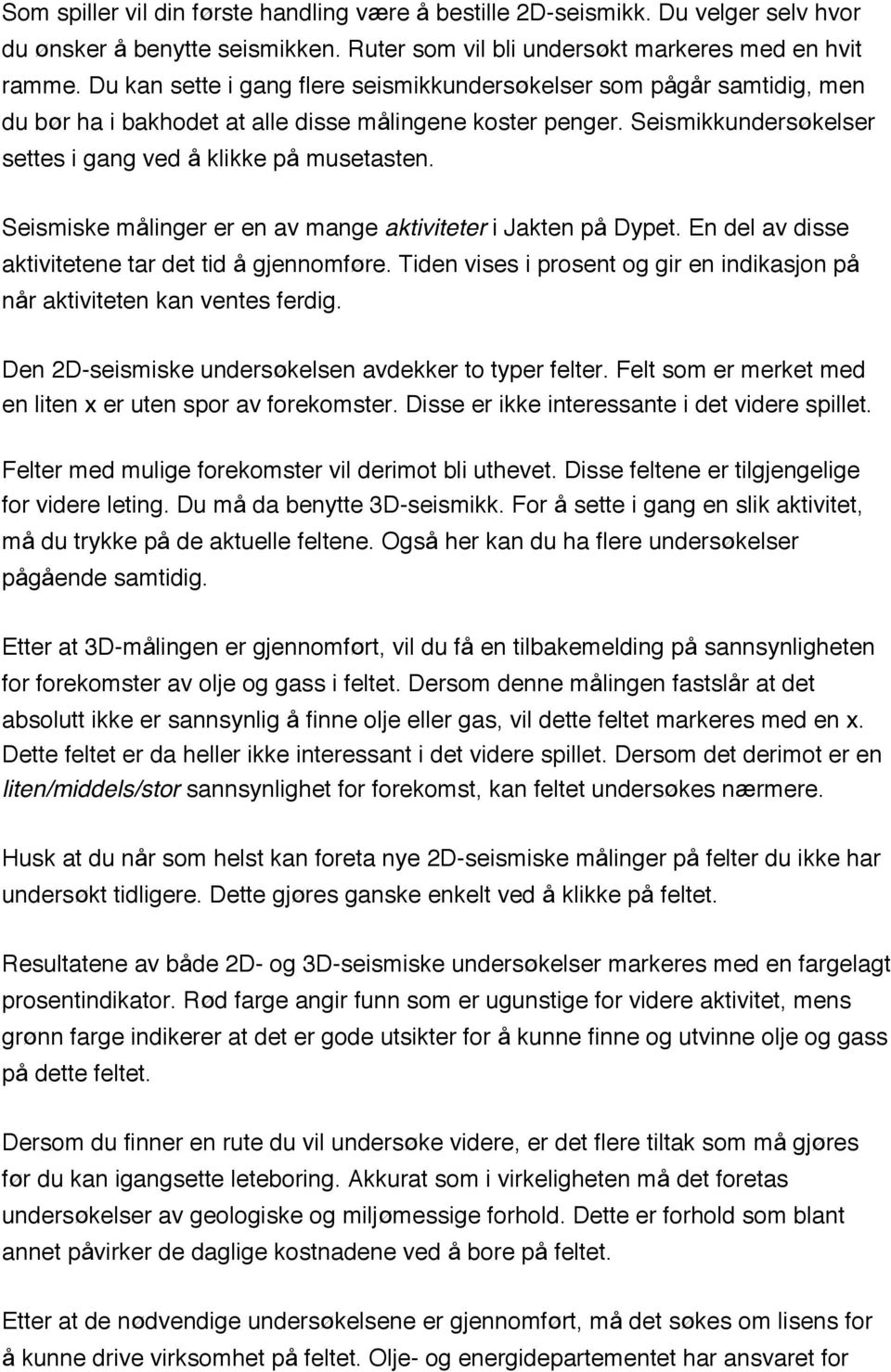 Seismiske m linger er en av mange aktiviteter i Jakten p Dypet. En del av disse aktivitetene tar det tid gjennomf re. Tiden vises i prosent og gir en indikasjon p n r aktiviteten kan ventes ferdig.