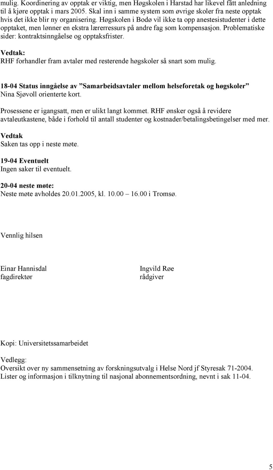 Høgskolen i Bodø vil ikke ta opp anestesistudenter i dette opptaket, men lønner en ekstra lærerressurs på andre fag som kompensasjon. Problematiske sider: kontraktsinngåelse og opptaksfrister.