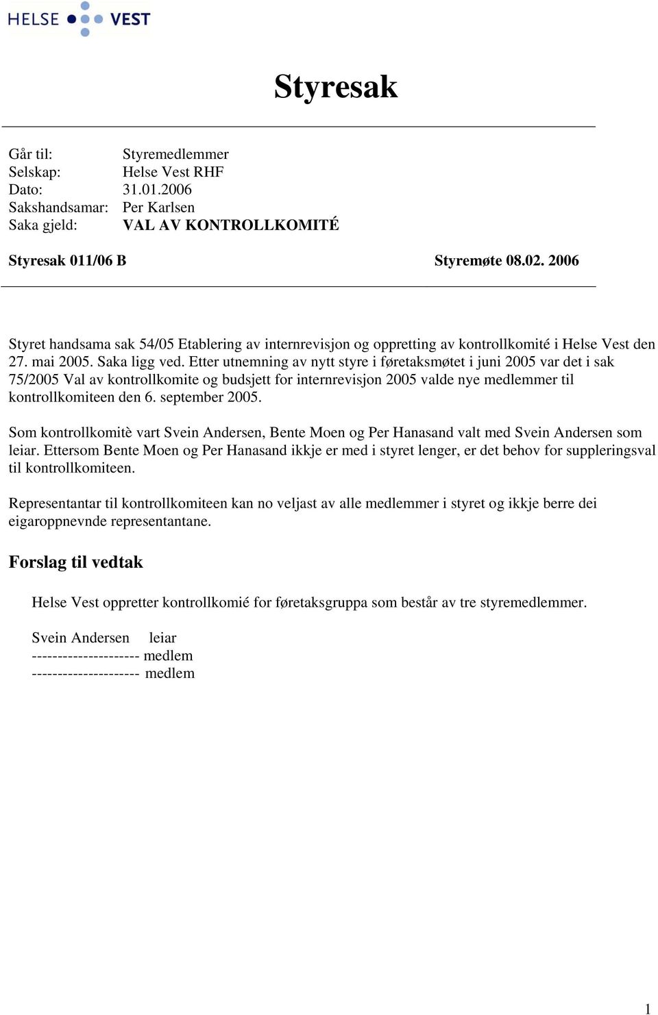 Etter utnemning av nytt styre i føretaksmøtet i juni 2005 var det i sak 75/2005 Val av kontrollkomite og budsjett for internrevisjon 2005 valde nye medlemmer til kontrollkomiteen den 6.