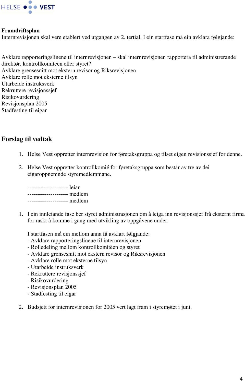 Avklare grensesnitt mot ekstern revisor og Riksrevisjonen Avklare rolle mot eksterne tilsyn Utarbeide instruksverk Rekruttere revisjonssjef Risikovurdering Revisjonsplan 2005 Stadfesting til eigar