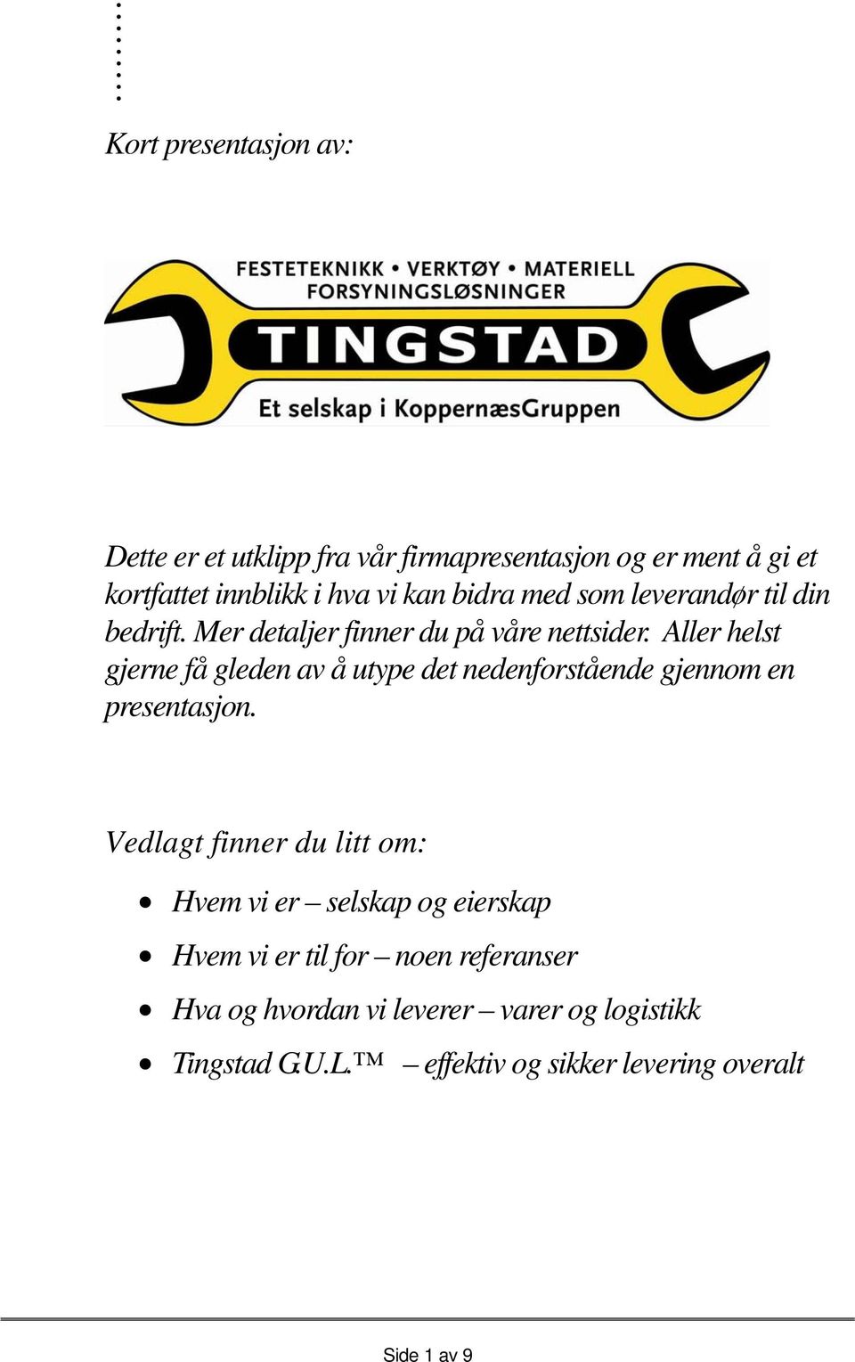 Aller helst gjerne få gleden av å utype det nedenforstående gjennom en presentasjon.