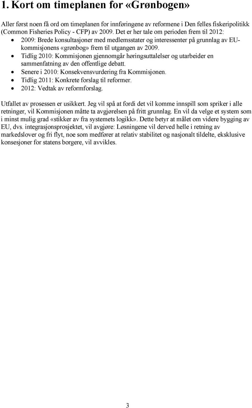 Tidlig 2010: Kommisjonen gjennomgår høringsuttalelser og utarbeider en sammenfatning av den offentlige debatt. Senere i 2010: Konsekvensvurdering fra Kommisjonen.