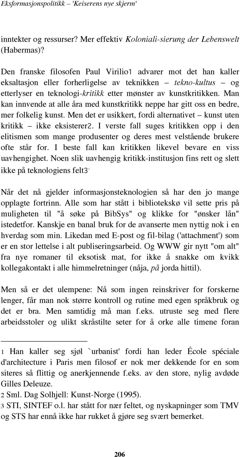 Man kan innvende at alle åra med kunstkritikk neppe har gitt oss en bedre, mer folkelig kunst. Men det er usikkert, fordi alternativet kunst uten kritikk ikke eksisterer2.