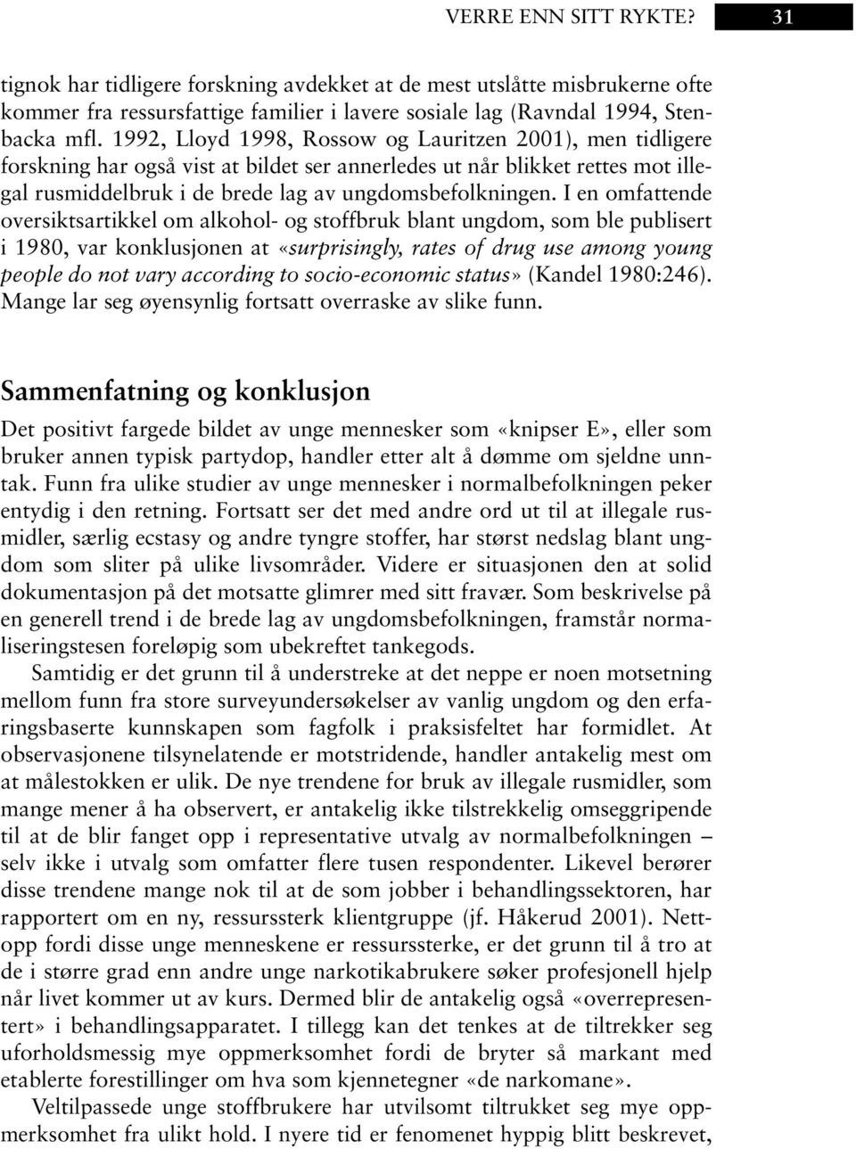 I en omfattende oversiktsartikkel om alkohol- og stoffbruk blant ungdom, som ble publisert i 1980, var konklusjonen at «surprisingly, rates of drug use among young people do not vary according to