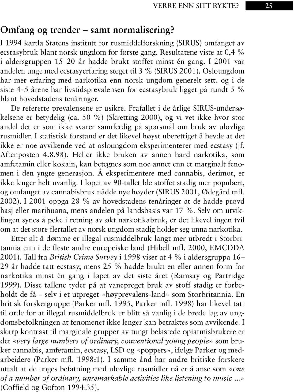 Osloungdom har mer erfaring med narkotika enn norsk ungdom generelt sett, og i de siste 4 5 årene har livstidsprevalensen for ecstasybruk ligget på rundt 5 % blant hovedstadens tenåringer.