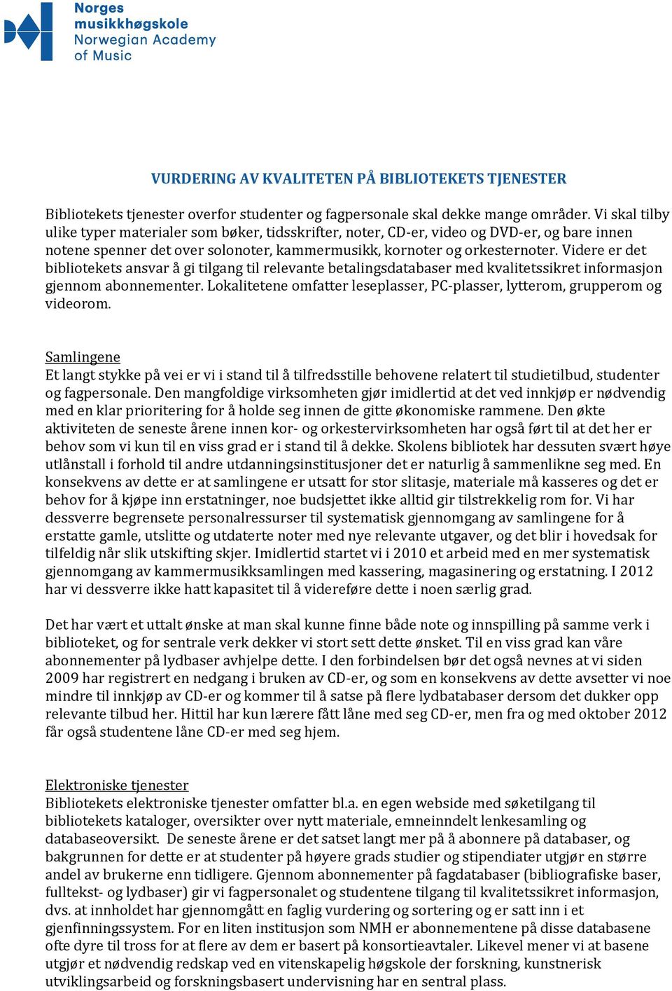 Videre er det bibliotekets ansvar å gi tilgang til relevante betalingsdatabaser med kvalitetssikret informasjon gjennom abonnementer.